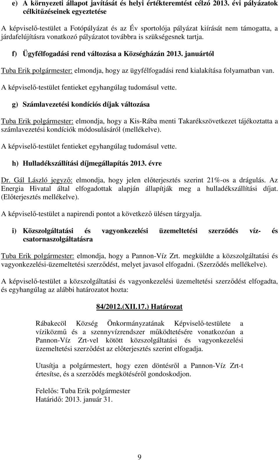 tartja. f) Ügyfélfogadási rend változása a Községházán 2013. januártól Tuba Erik polgármester: elmondja, hogy az ügyfélfogadási rend kialakítása folyamatban van.