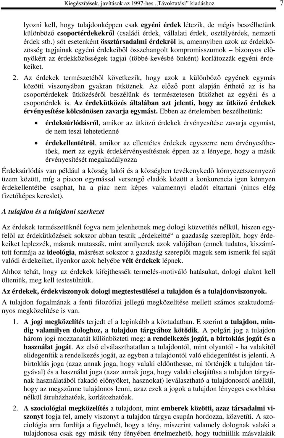 ) sőt esetenként össztársadalmi érdekről is, amennyiben azok az érdekközösség tagjainak egyéni érdekeiből összehangolt kompromisszumok bizonyos előnyökért az érdekközösségek tagjai (többé-kevésbé