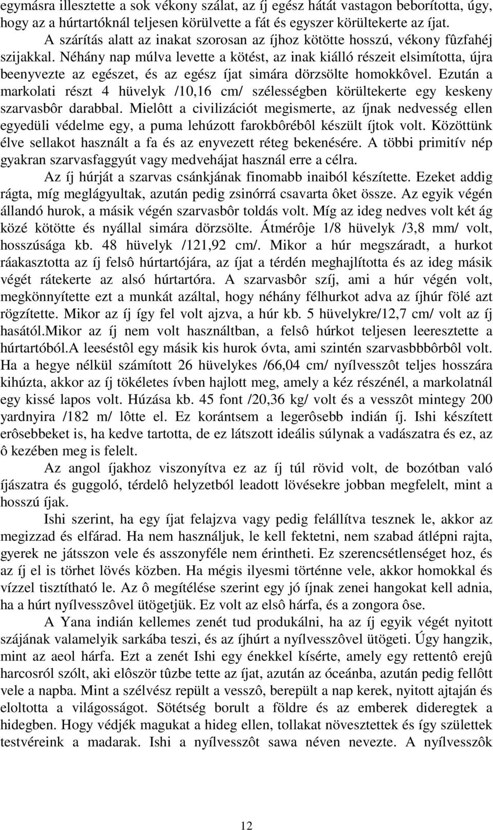 Néhány nap múlva levette a kötést, az inak kiálló részeit elsimította, újra beenyvezte az egészet, és az egész íjat simára dörzsölte homokkôvel.