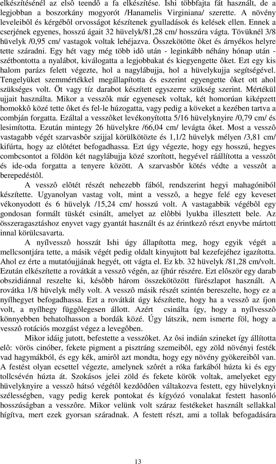 Tövüknél 3/8 hüvelyk /0,95 cm/ vastagok voltak lehéjazva. Összekötötte ôket és árnyékos helyre tette száradni.