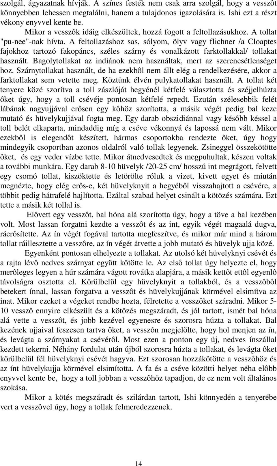 A feltollazáshoz sas, sólyom, ölyv vagy flichner /a Cloaptes fajokhoz tartozó fakopáncs, széles szárny és vonalkázott farktollakkal/ tollakat használt.