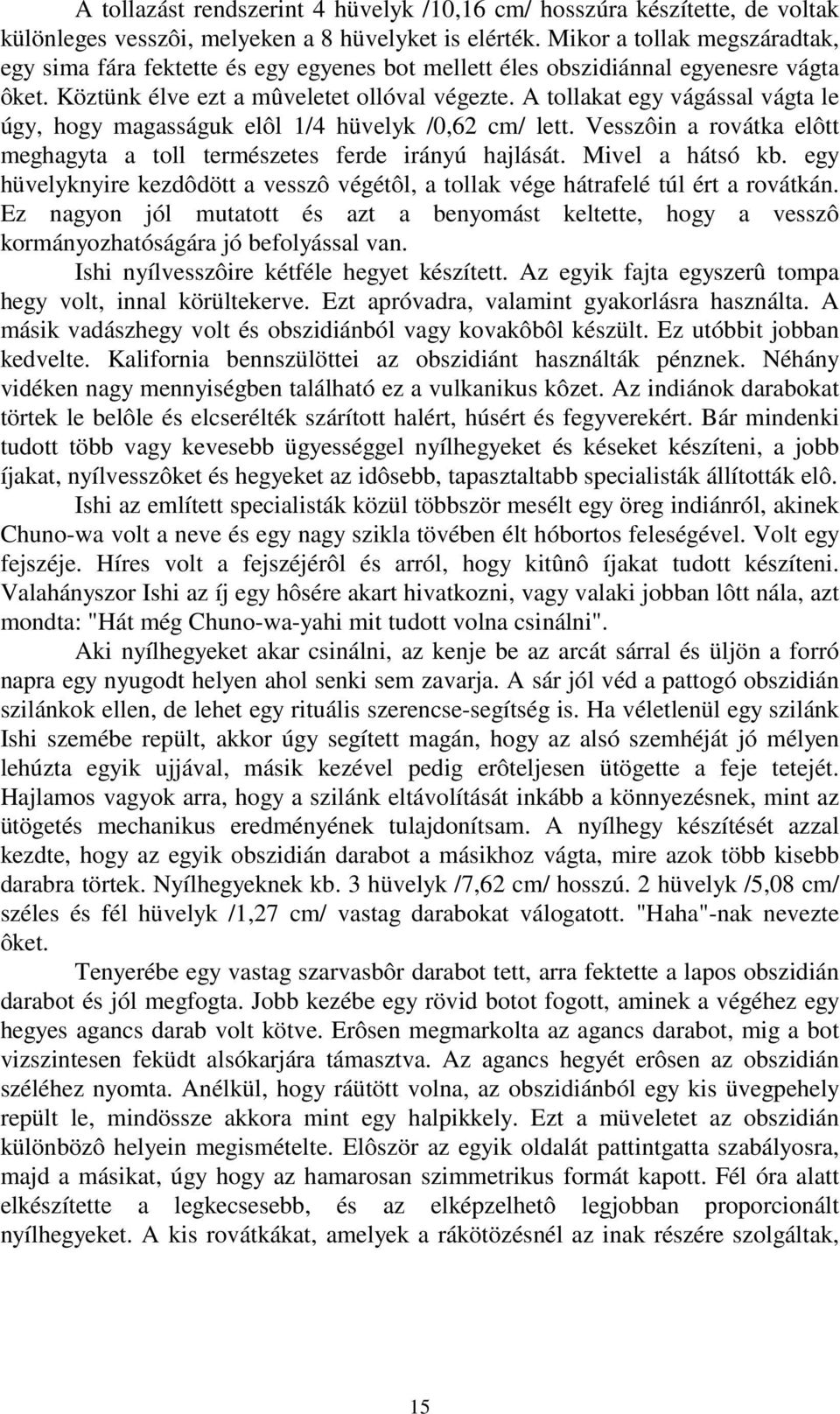 A tollakat egy vágással vágta le úgy, hogy magasságuk elôl 1/4 hüvelyk /0,62 cm/ lett. Vesszôin a rovátka elôtt meghagyta a toll természetes ferde irányú hajlását. Mivel a hátsó kb.