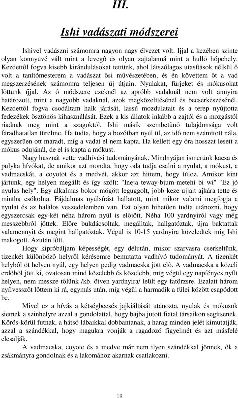 útjain. Nyulakat, fürjeket és mókusokat lôttünk íjjal. Az ô módszere ezeknél az apróbb vadaknál nem volt annyira határozott, mint a nagyobb vadaknál, azok megközelítésénél és becserkészésénél.