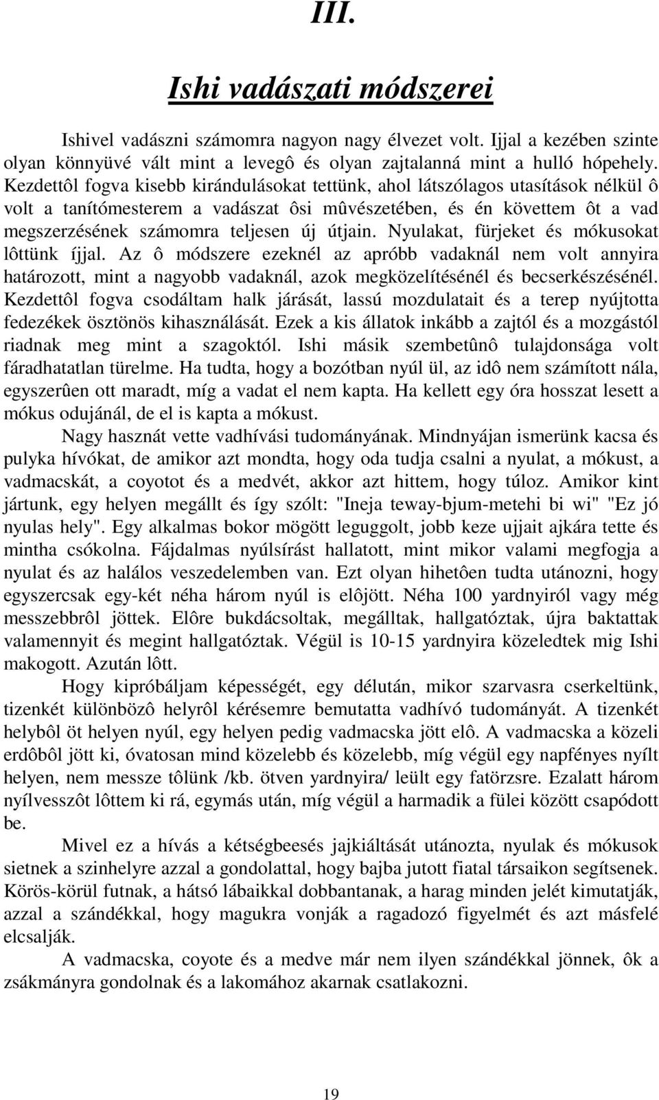 útjain. Nyulakat, fürjeket és mókusokat lôttünk íjjal. Az ô módszere ezeknél az apróbb vadaknál nem volt annyira határozott, mint a nagyobb vadaknál, azok megközelítésénél és becserkészésénél.