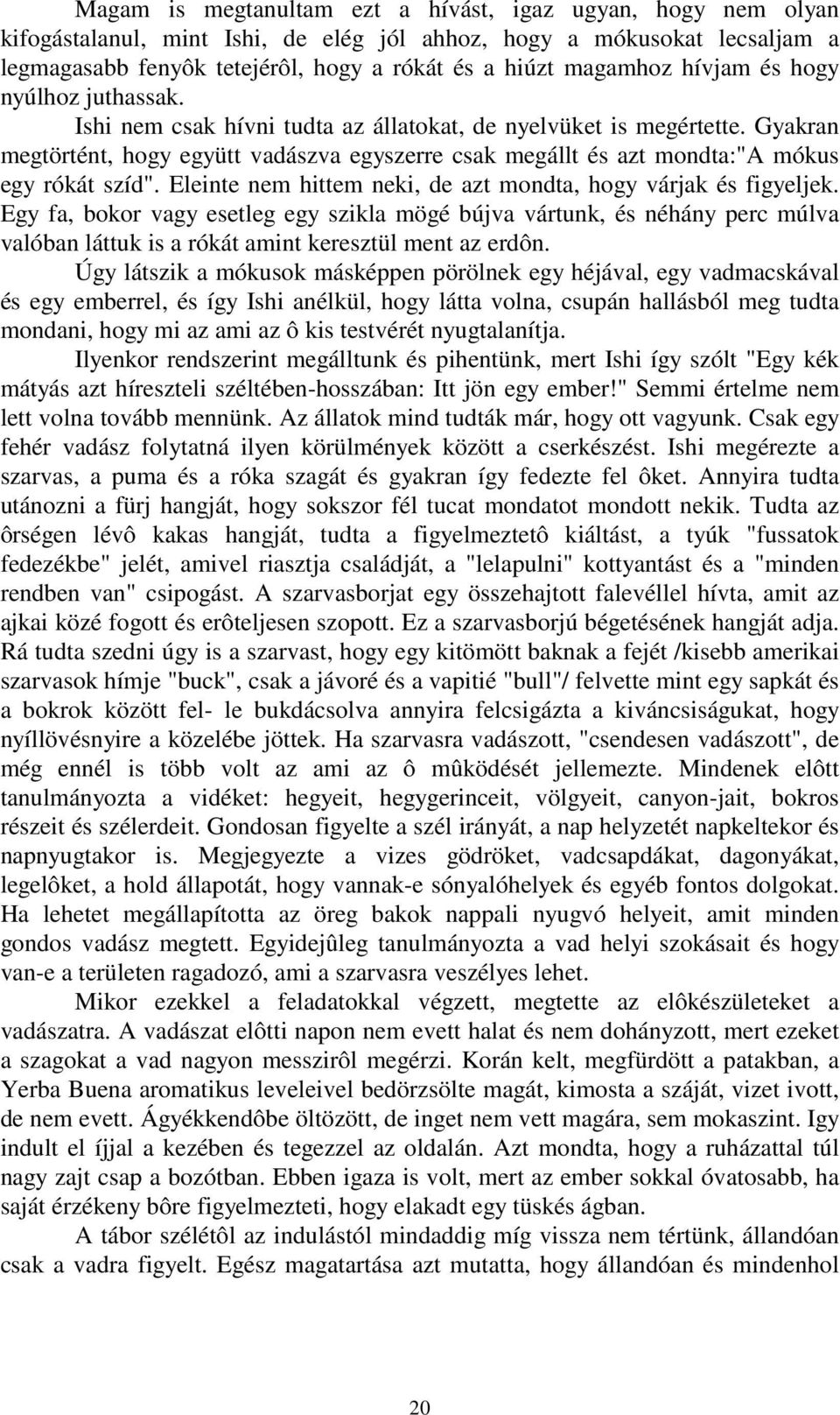 Gyakran megtörtént, hogy együtt vadászva egyszerre csak megállt és azt mondta:"a mókus egy rókát szíd". Eleinte nem hittem neki, de azt mondta, hogy várjak és figyeljek.