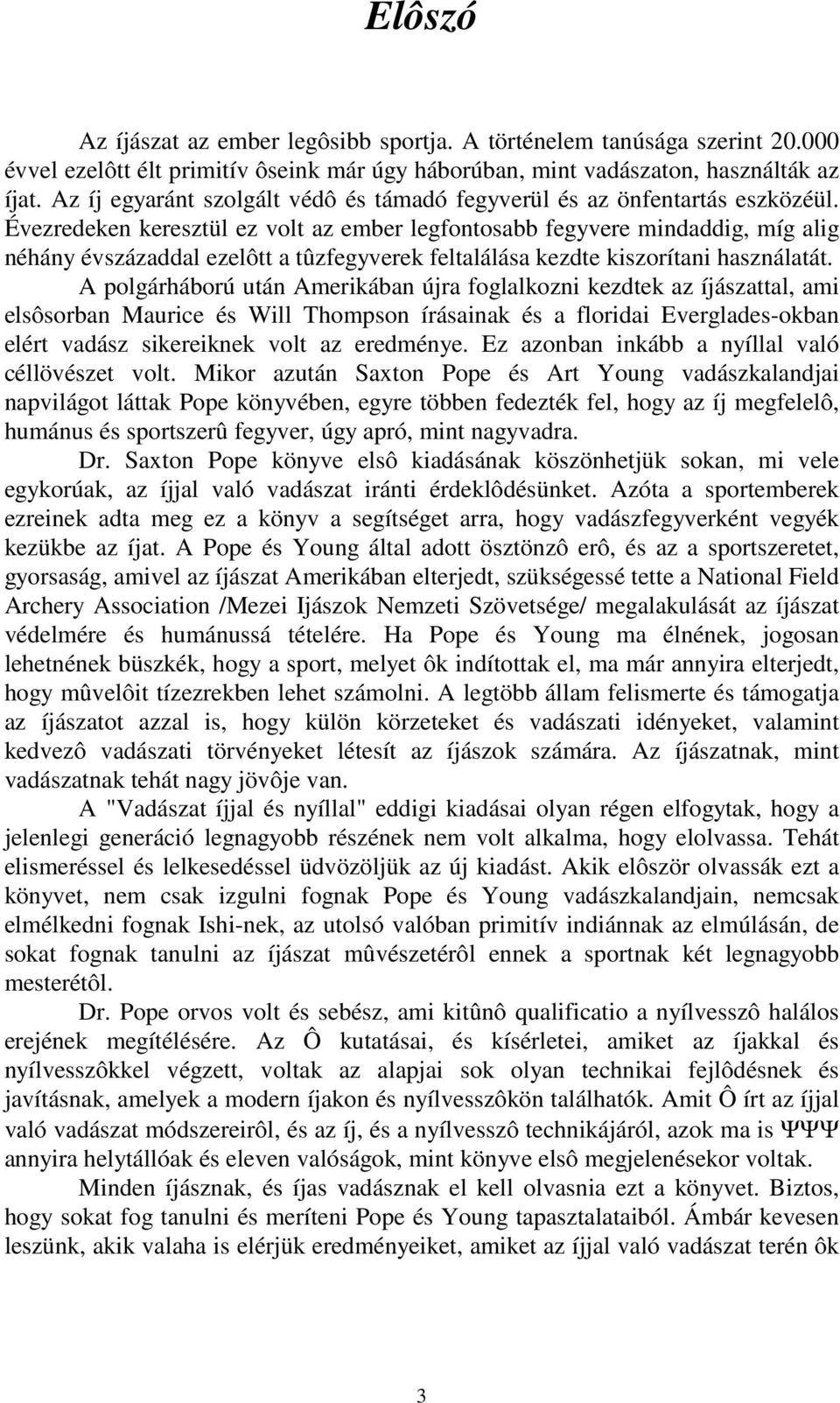 Évezredeken keresztül ez volt az ember legfontosabb fegyvere mindaddig, míg alig néhány évszázaddal ezelôtt a tûzfegyverek feltalálása kezdte kiszorítani használatát.