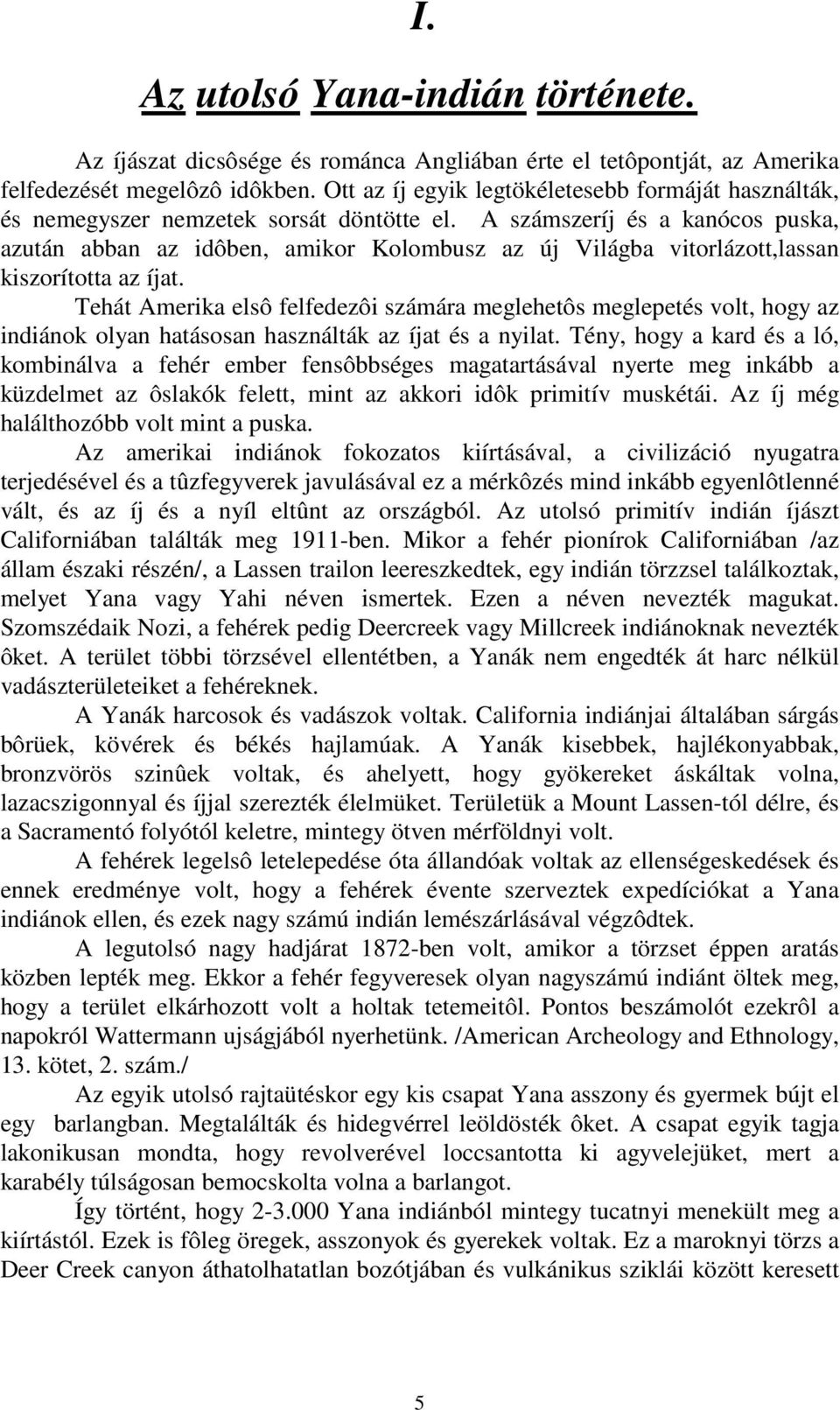 A számszeríj és a kanócos puska, azután abban az idôben, amikor Kolombusz az új Világba vitorlázott,lassan kiszorította az íjat.