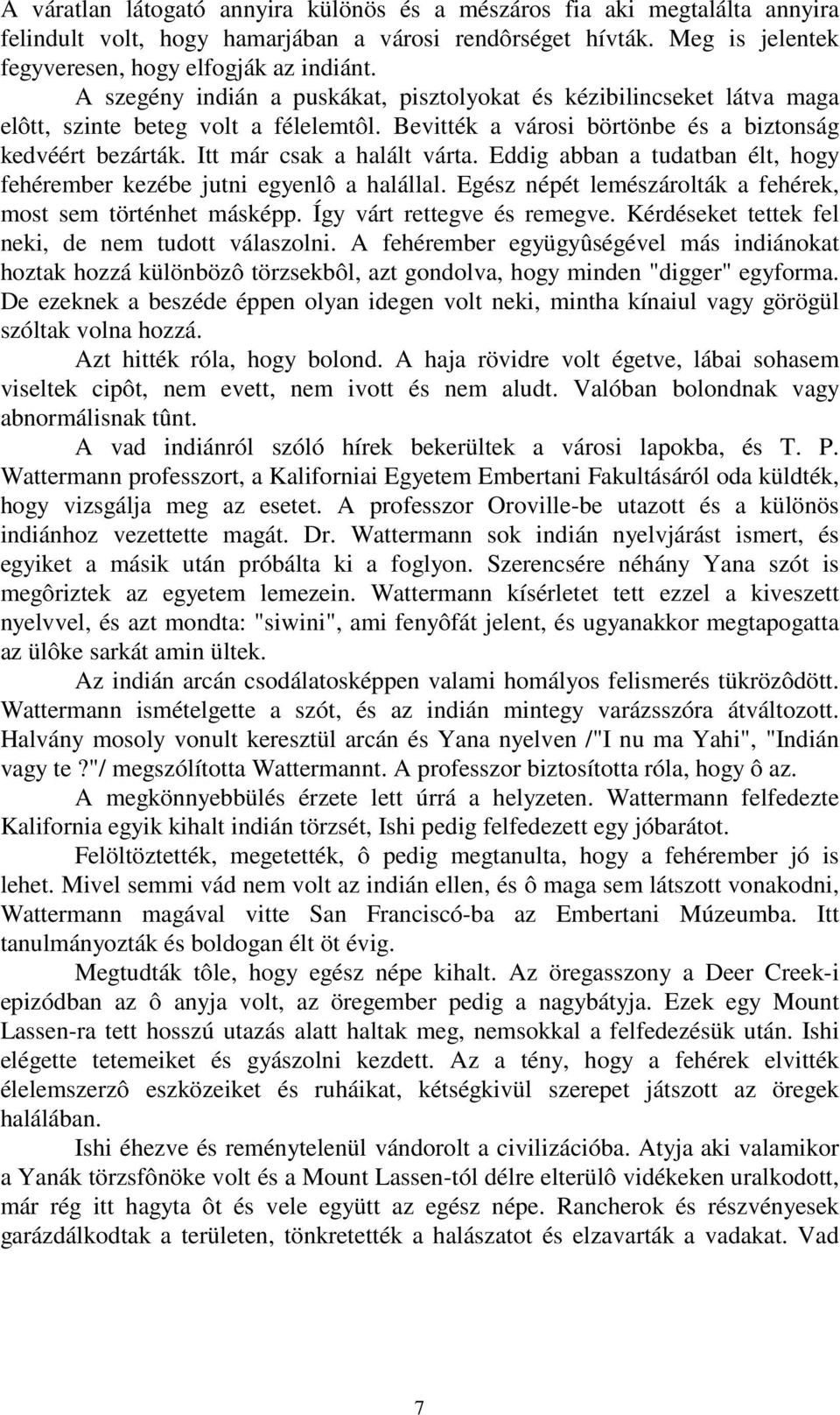 Eddig abban a tudatban élt, hogy fehérember kezébe jutni egyenlô a halállal. Egész népét lemészárolták a fehérek, most sem történhet másképp. Így várt rettegve és remegve.