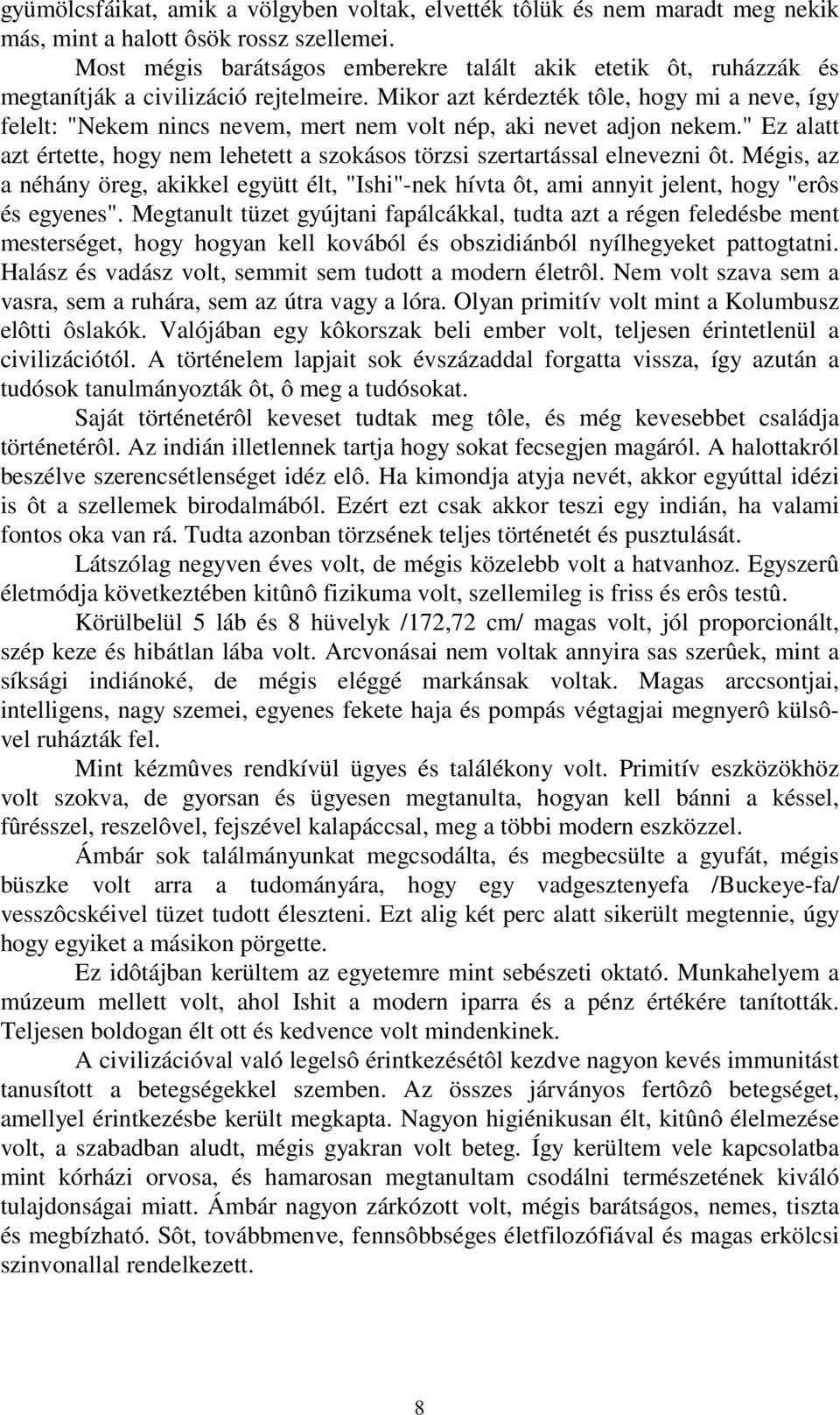 Mikor azt kérdezték tôle, hogy mi a neve, így felelt: "Nekem nincs nevem, mert nem volt nép, aki nevet adjon nekem.