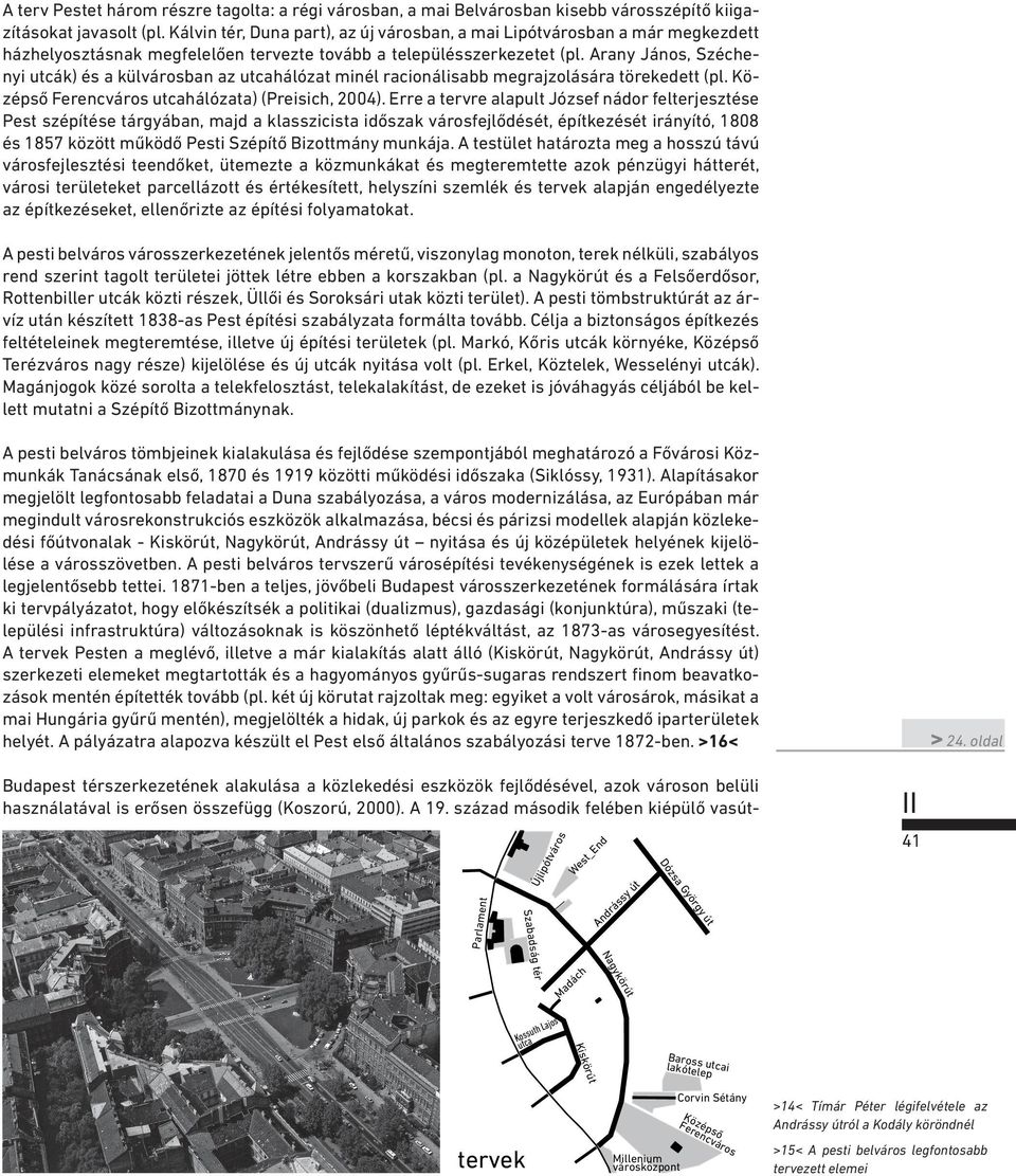 Arany János, Széchenyi utcák) és a külvárosban az utcahálózat minél racionálisabb megrajzolására törekedett (pl. Középső Ferencváros utcahálózata) (Preisich, 2004).