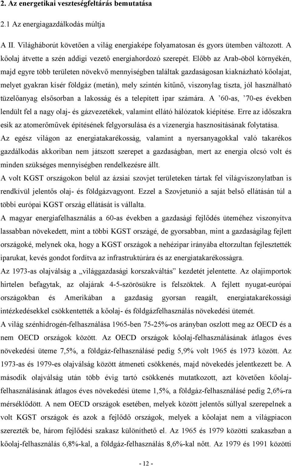 Előbb az Arab-öböl környékén, majd egyre több területen növekvő mennyiségben találtak gazdaságosan kiaknázható kőolajat, melyet gyakran kísér földgáz (metán), mely szintén kitűnő, viszonylag tiszta,