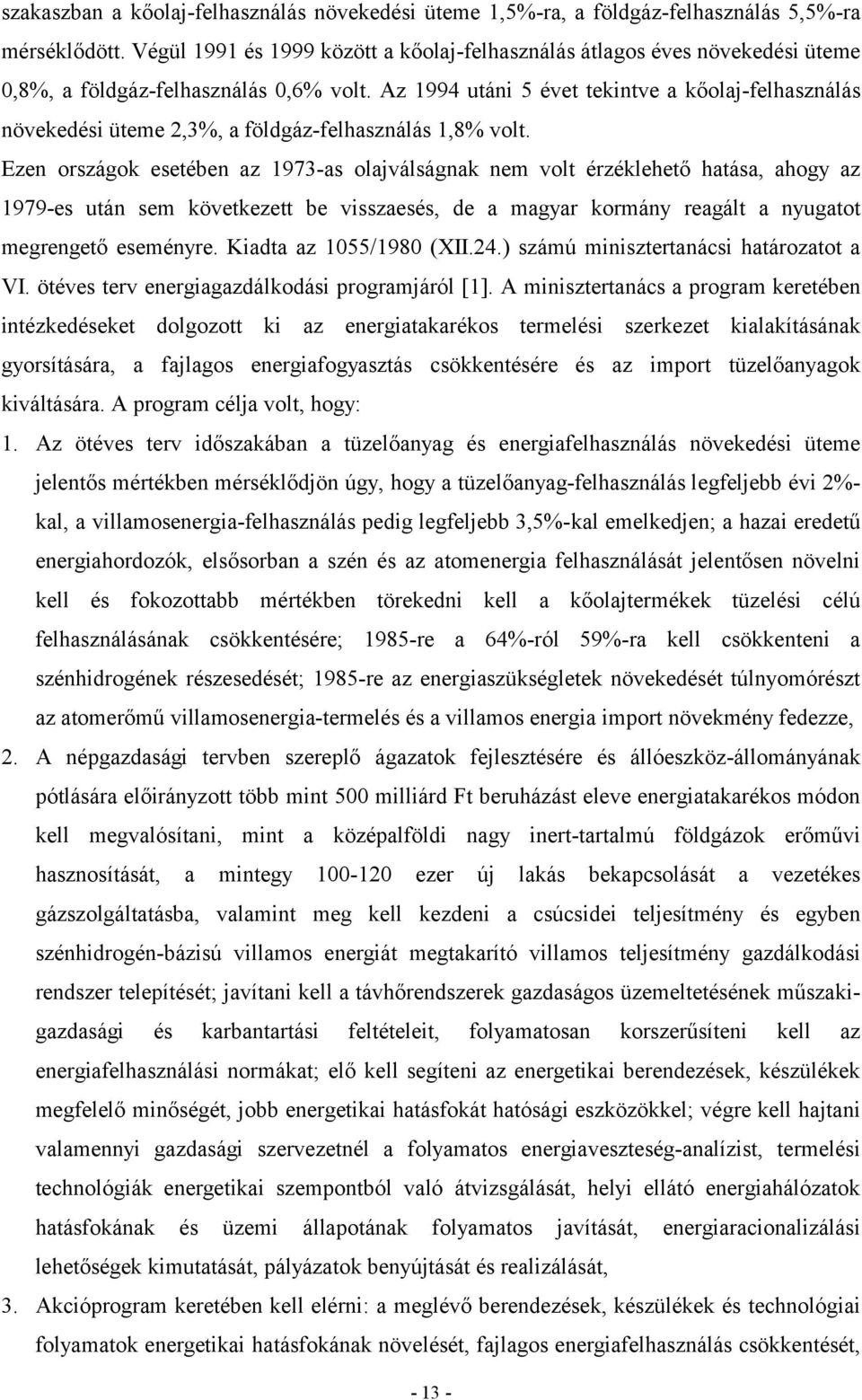 Az 1994 utáni 5 évet tekintve a kőolaj-felhasználás növekedési üteme 2,3%, a földgáz-felhasználás 1,8% volt.