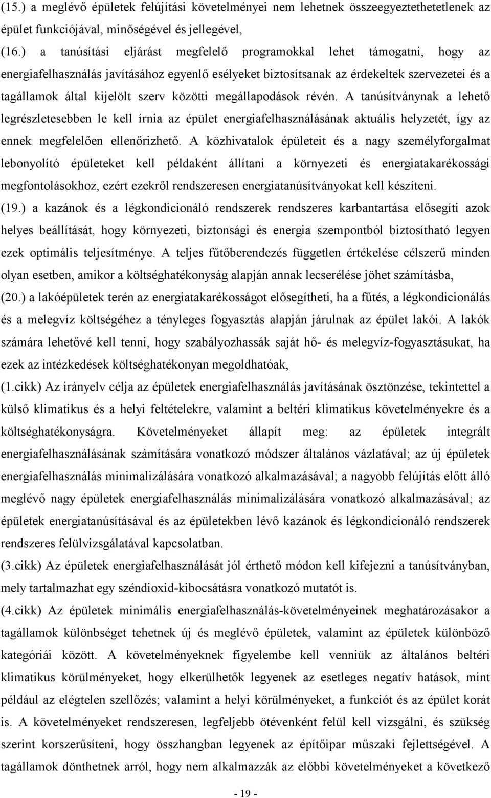 közötti megállapodások révén. A tanúsítványnak a lehető legrészletesebben le kell írnia az épület energiafelhasználásának aktuális helyzetét, így az ennek megfelelően ellenőrizhető.