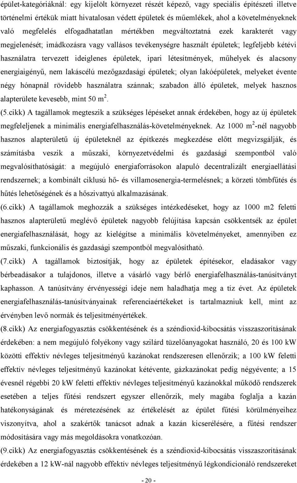 épületek, ipari létesítmények, műhelyek és alacsony energiaigényű, nem lakáscélú mezőgazdasági épületek; olyan lakóépületek, melyeket évente négy hónapnál rövidebb használatra szánnak; szabadon álló