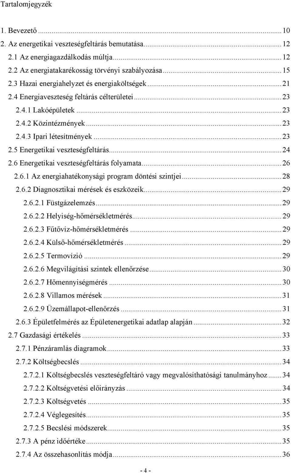 ..24 2.6 Energetikai veszteségfeltárás folyamata...26 2.6.1 Az energiahatékonysági program döntési szintjei...28 2.6.2 Diagnosztikai mérések és eszközeik...29 2.6.2.1 Füstgázelemzés...29 2.6.2.2 Helyiség-hőmérsékletmérés.