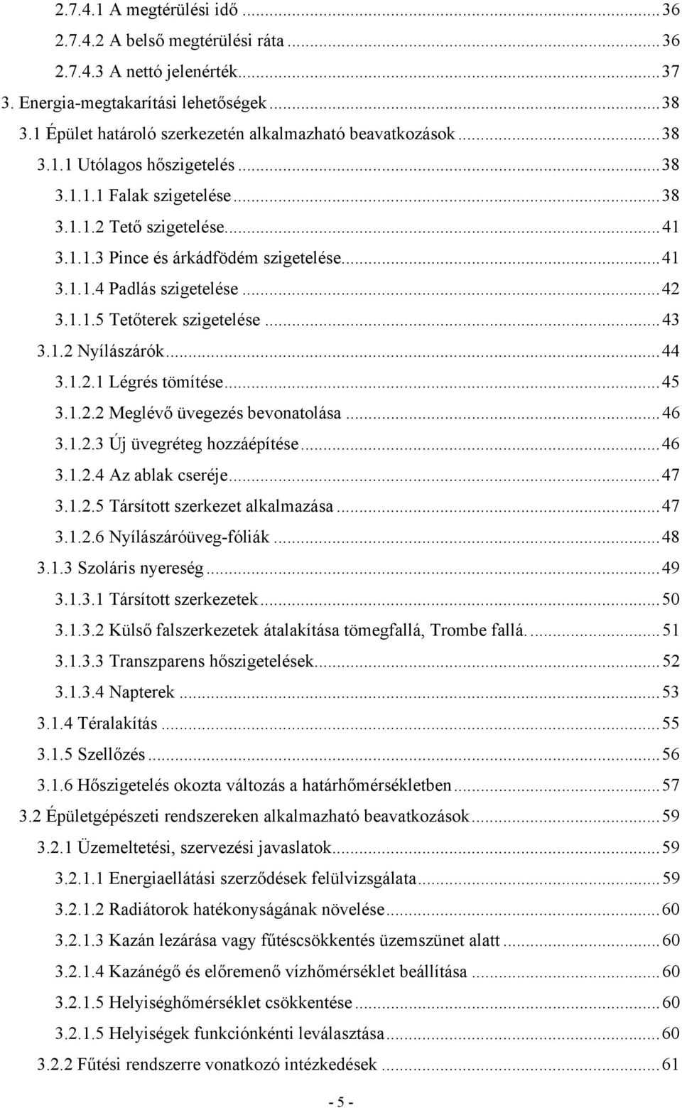 ..41 3.1.1.4 Padlás szigetelése...42 3.1.1.5 Tetőterek szigetelése...43 3.1.2 Nyílászárók...44 3.1.2.1 Légrés tömítése...45 3.1.2.2 Meglévő üvegezés bevonatolása...46 3.1.2.3 Új üvegréteg hozzáépítése.