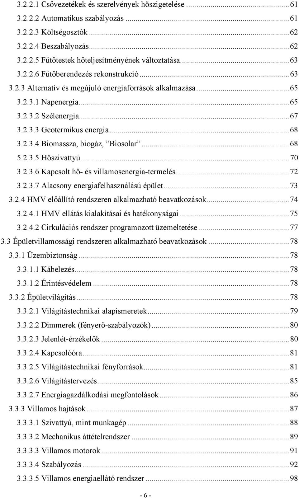 ..68 5.2.3.5 Hőszivattyú...70 3.2.3.6 Kapcsolt hő- és villamosenergia-termelés...72 3.2.3.7 Alacsony energiafelhasználású épület...73 3.2.4 HMV előállító rendszeren alkalmazható beavatkozások...74 3.