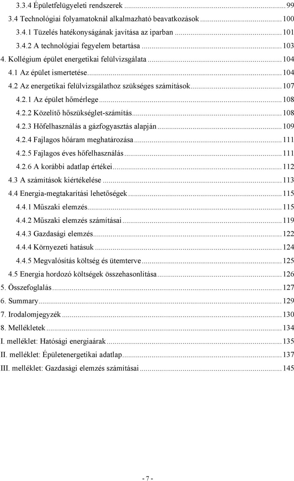 ..108 4.2.3 Hőfelhasználás a gázfogyasztás alapján...109 4.2.4 Fajlagos hőáram meghatározása...111 4.2.5 Fajlagos éves hőfelhasználás...111 4.2.6 A korábbi adatlap értékei...112 4.