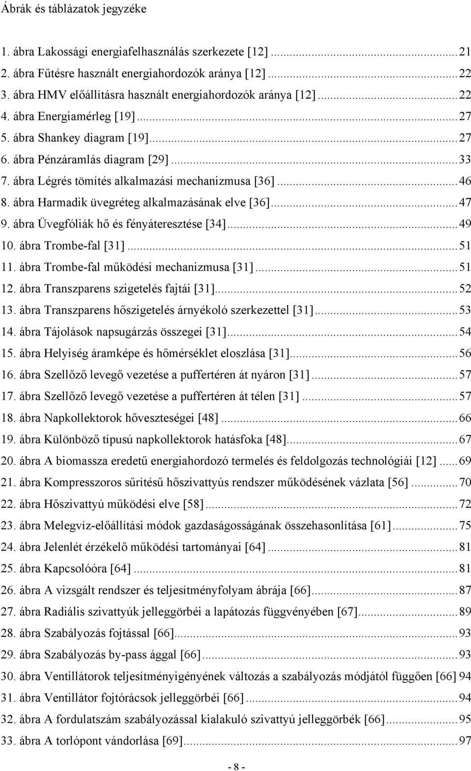 ábra Légrés tömítés alkalmazási mechanizmusa [36]...46 8. ábra Harmadik üvegréteg alkalmazásának elve [36]...47 9. ábra Üvegfóliák hő és fényáteresztése [34]...49 10. ábra Trombe-fal [31]...51 11.