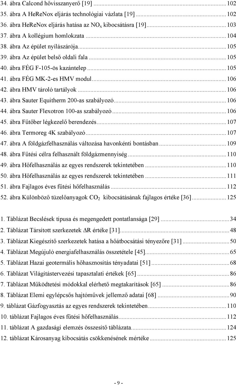 ábra Sauter Equitherm 200-as szabályozó...106 44. ábra Sauter Flexotron 100-as szabályozó...106 45. ábra Fűtőber légkezelő berendezés...107 46. ábra Termoreg 4K szabályozó...107 47.