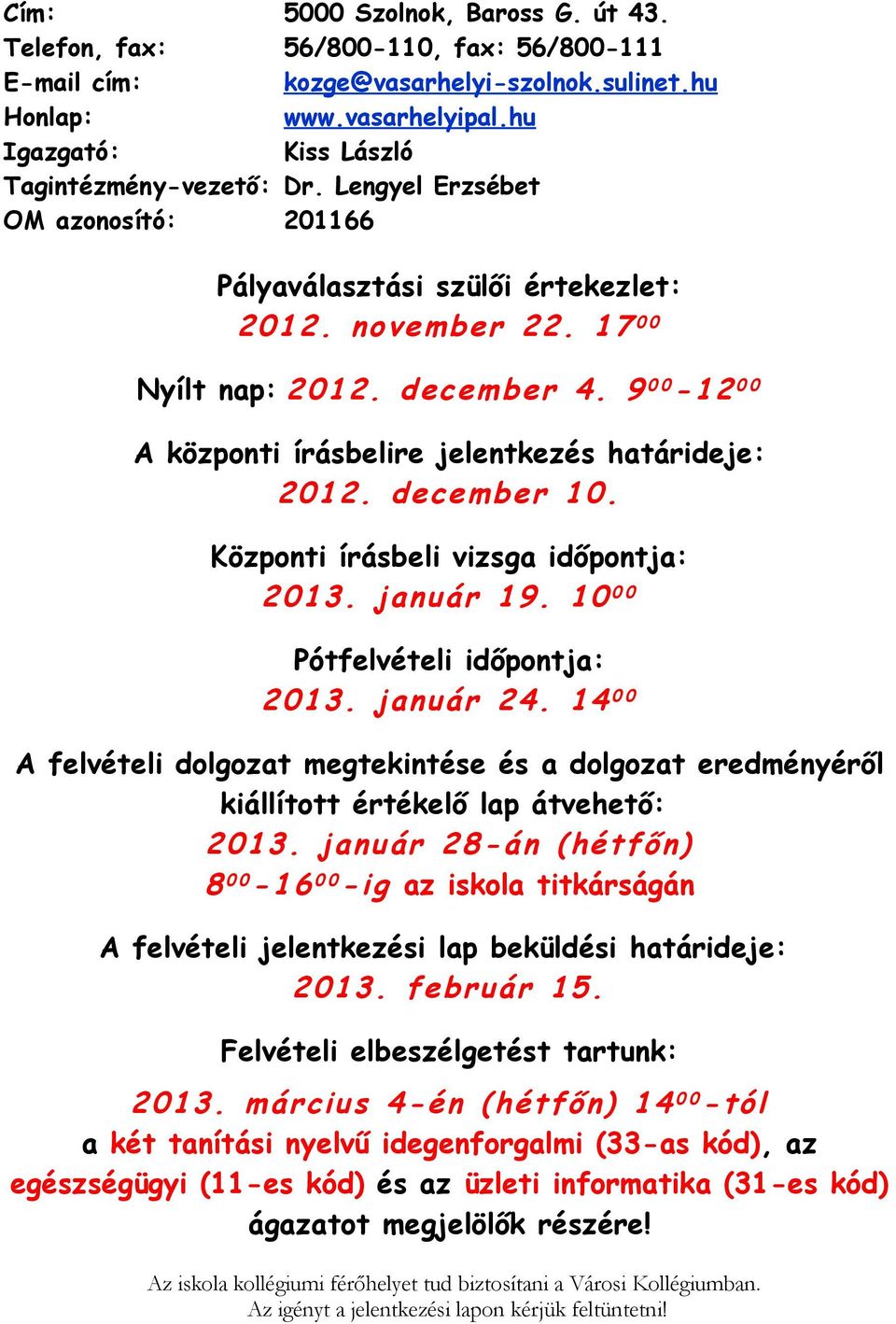 9 0 0-12 0 0 A központi írásbelire jelentkezés határideje: 2012. december 10. Központi írásbeli vizsga időpontja: 2013. január 19. 10 0 0 Pótfelvételi időpontja: 2013. január 24.