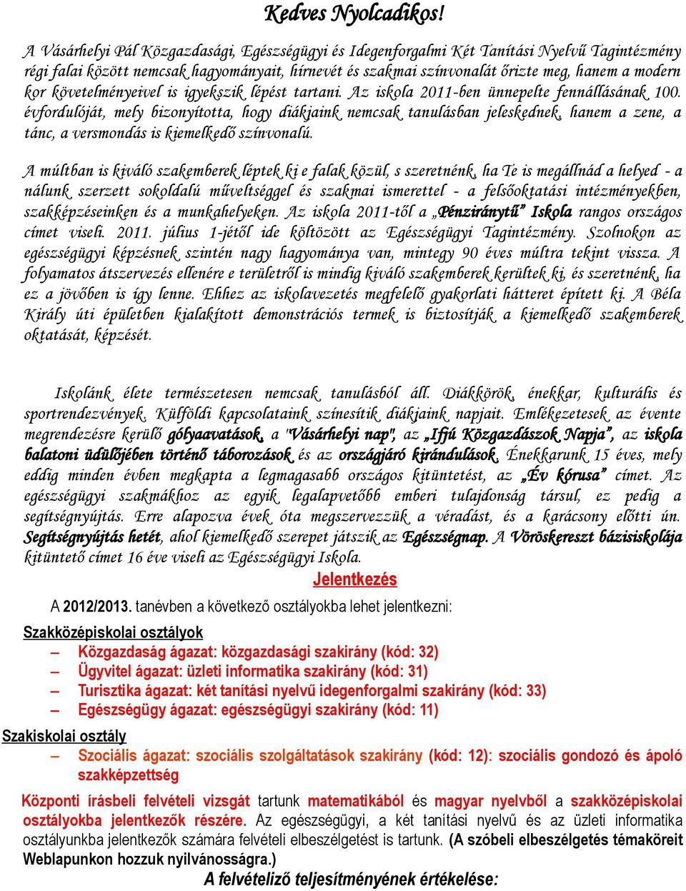 követelményeivel is igyekszik lépést tartani. Az iskola 2011-ben ünnepelte fennállásának 100.