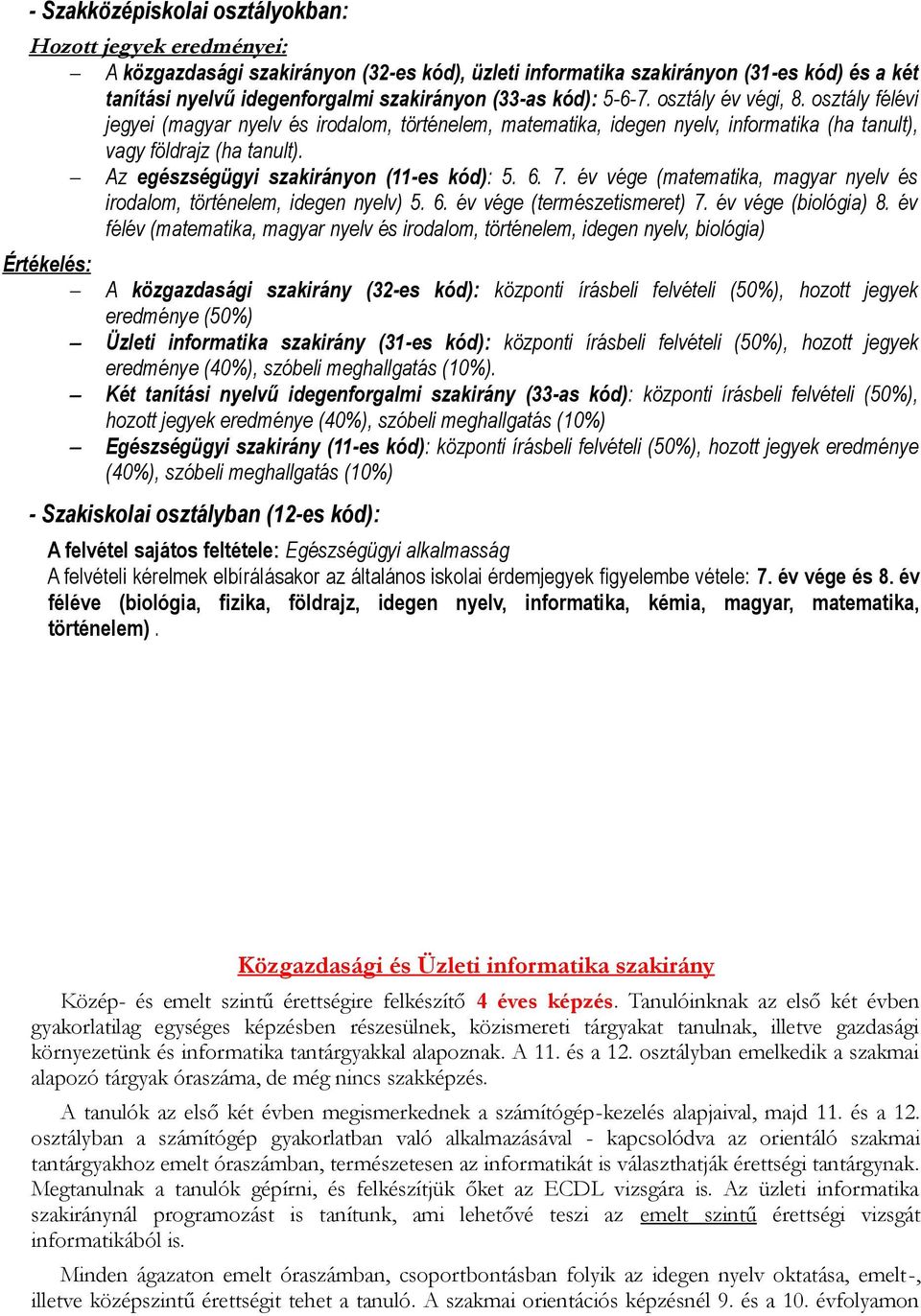 Az egészségügyi szakirányon (11-es kód): 5. 6. 7. év vége (matematika, magyar nyelv és irodalom, történelem, idegen nyelv) 5. 6. év vége (természetismeret) 7. év vége (biológia) 8.