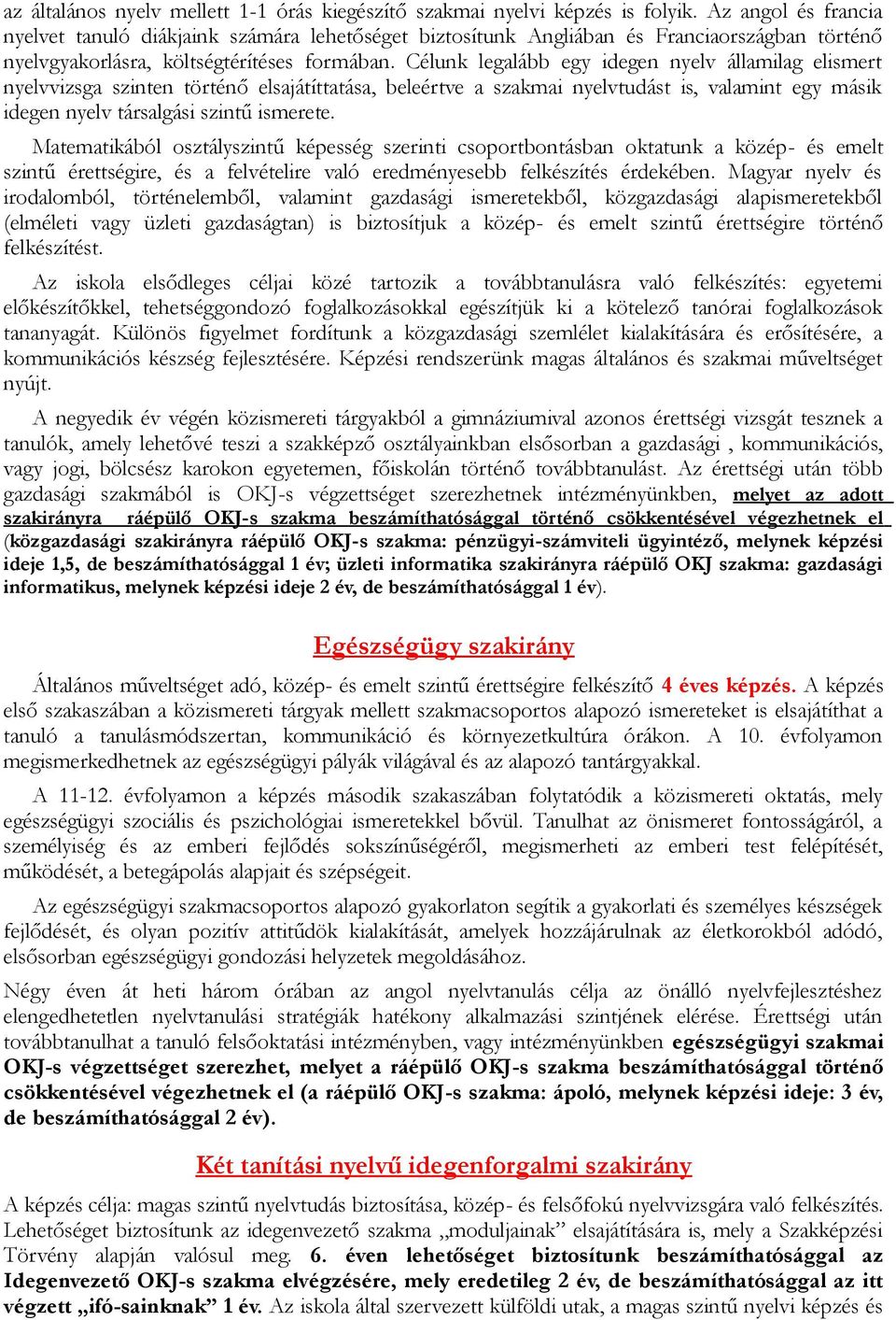 Célunk legalább egy idegen nyelv államilag elismert nyelvvizsga szinten történő elsajátíttatása, beleértve a szakmai nyelvtudást is, valamint egy másik idegen nyelv társalgási szintű ismerete.