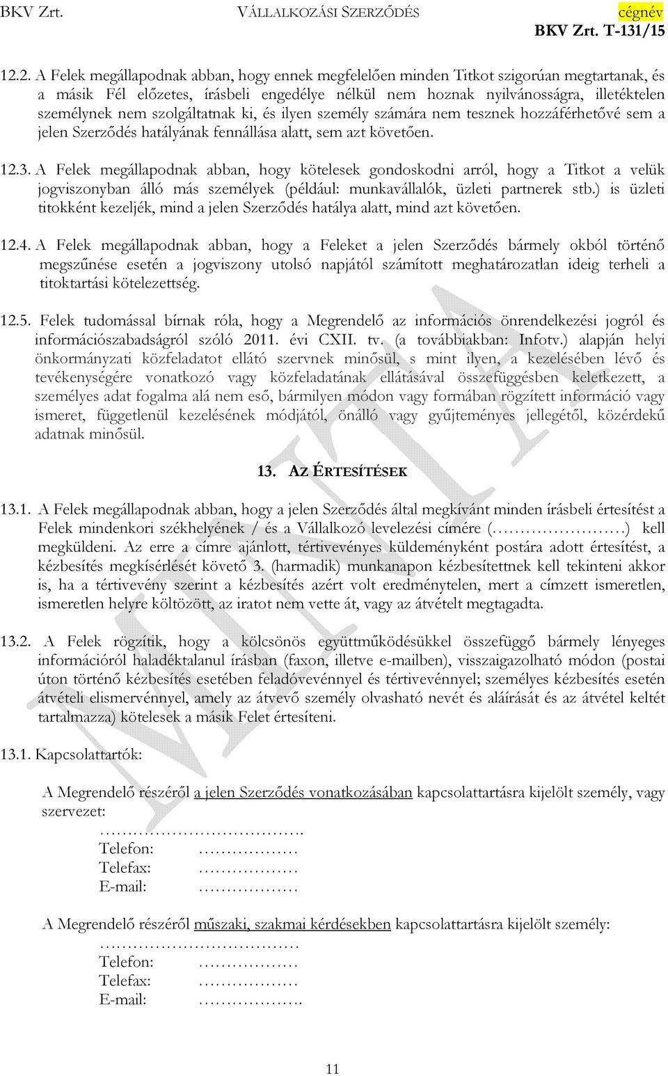 A Felek megállapodnak abban, hogy kötelesek gondoskodni arról, hogy a Titkot a velük jogviszonyban álló más személyek (például: munkavállalók, üzleti partnerek stb.