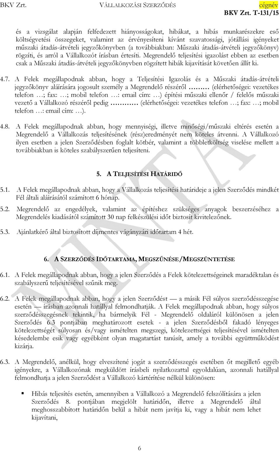 Megrendelő teljesítési igazolást ebben az esetben csak a Műszaki átadás-átvételi jegyzőkönyvben rögzített hibák kijavítását követően állít ki. 4.7.