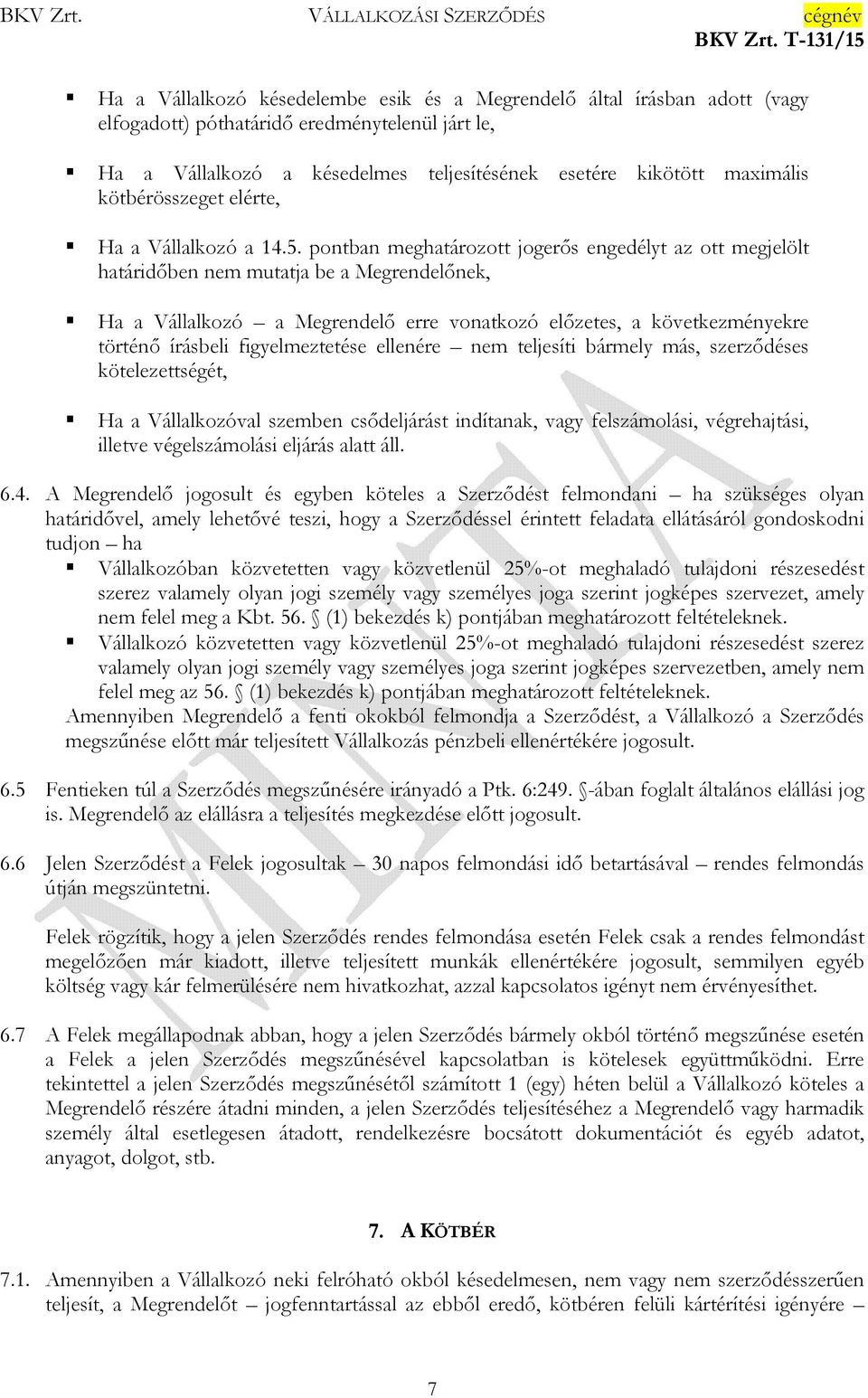 pontban meghatározott jogerős engedélyt az ott megjelölt határidőben nem mutatja be a Megrendelőnek, Ha a Vállalkozó a Megrendelő erre vonatkozó előzetes, a következményekre történő írásbeli