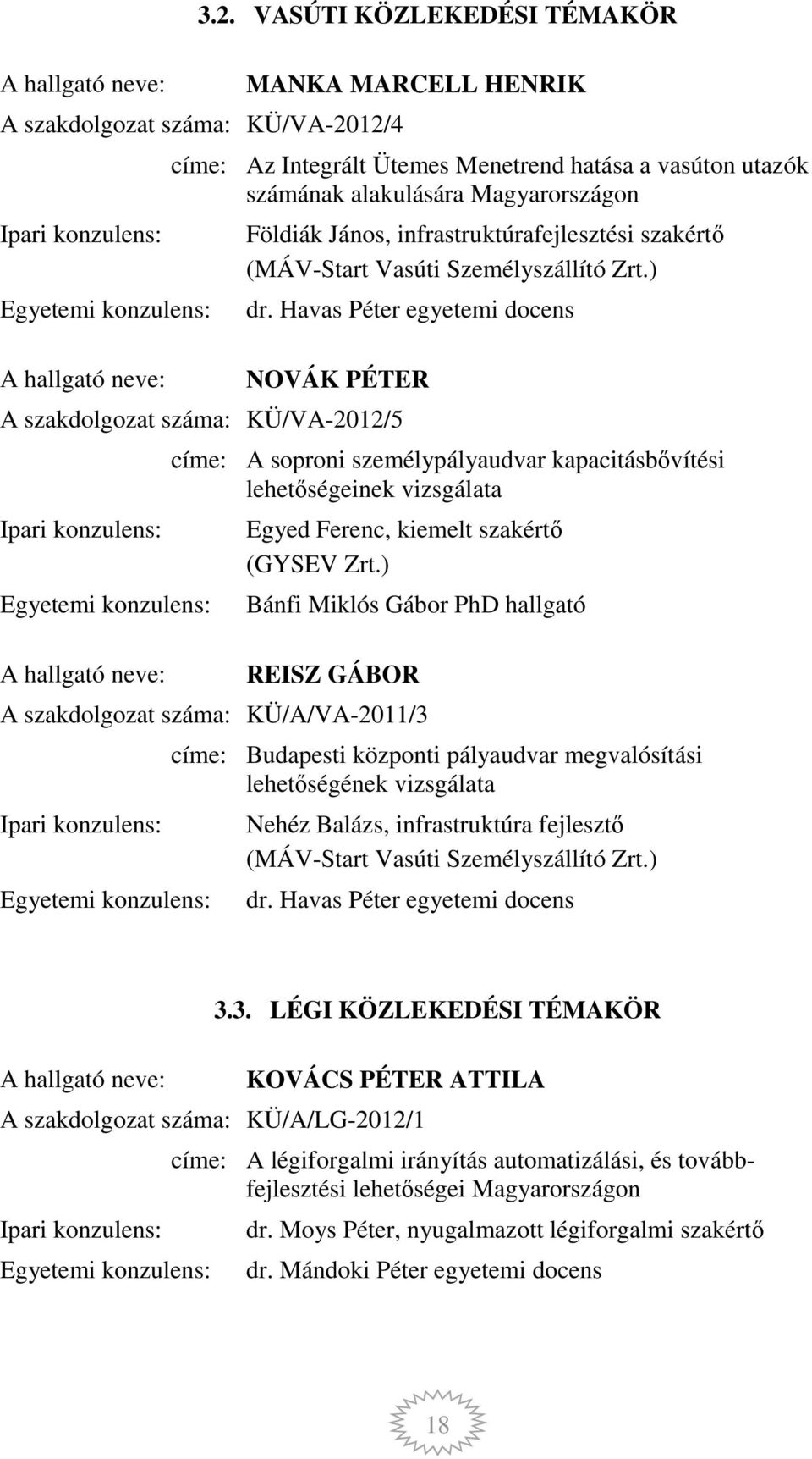 Havas Péter egyetemi docens NOVÁK PÉTER A szakdolgozat száma: KÜ/VA-2012/5 címe: A soproni személypályaudvar kapacitásbővítési lehetőségeinek vizsgálata Egyed Ferenc, kiemelt szakértő (GYSEV Zrt.