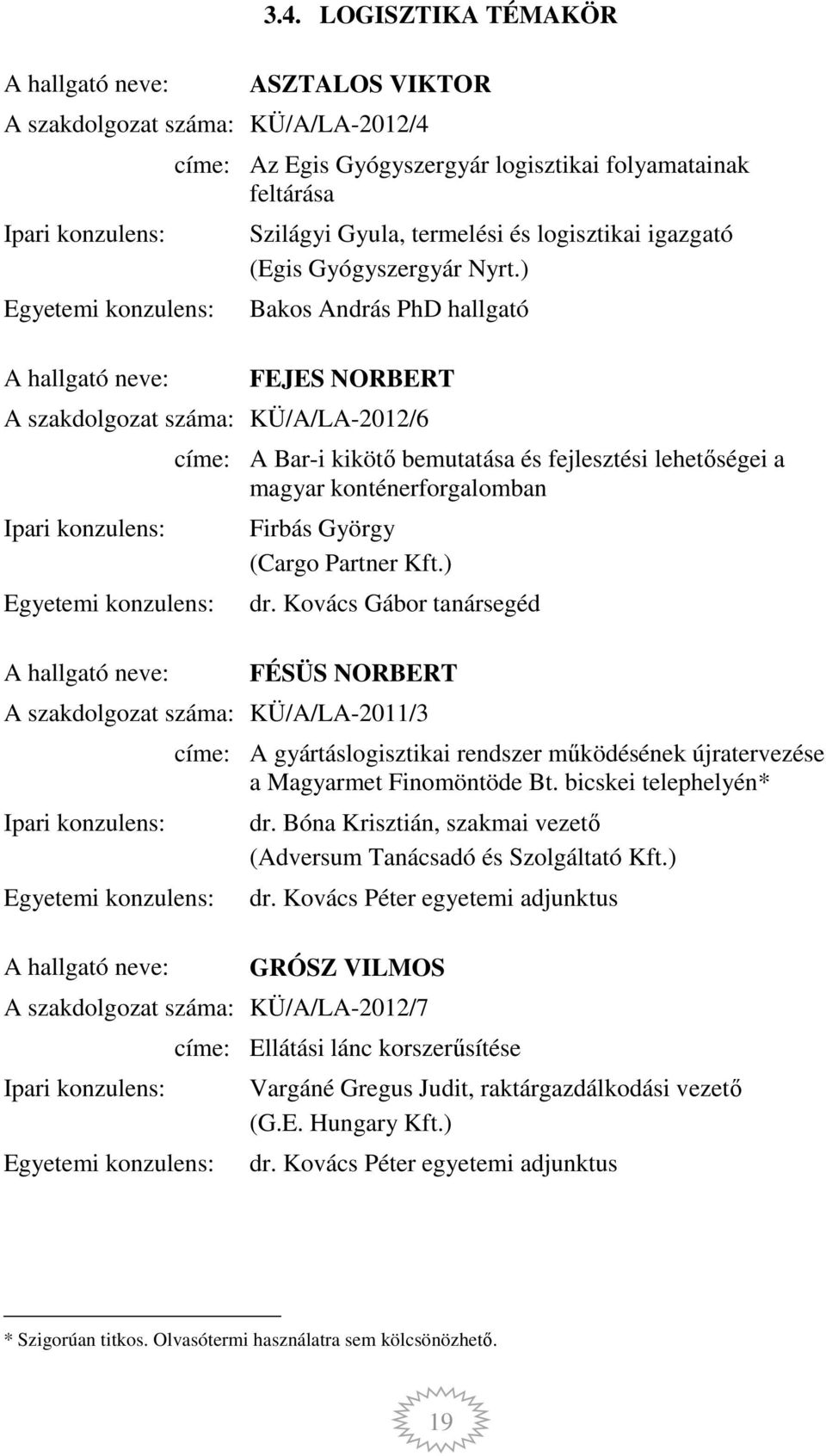 ) Bakos András PhD hallgató FEJES NORBERT A szakdolgozat száma: KÜ/A/LA-2012/6 címe: A Bar-i kikötő bemutatása és fejlesztési lehetőségei a magyar konténerforgalomban Firbás György (Cargo Partner Kft.