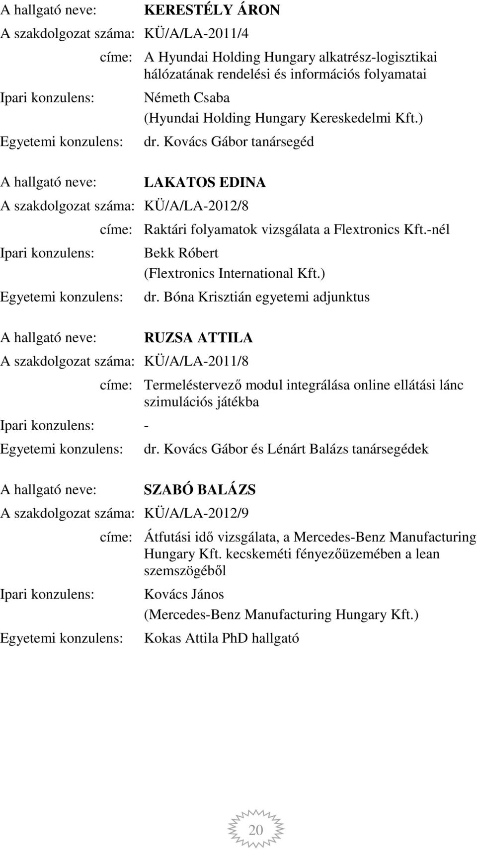 ) dr. Bóna Krisztián egyetemi adjunktus RUZSA ATTILA A szakdolgozat száma: KÜ/A/LA-2011/8 - címe: Termeléstervező modul integrálása online ellátási lánc szimulációs játékba dr.