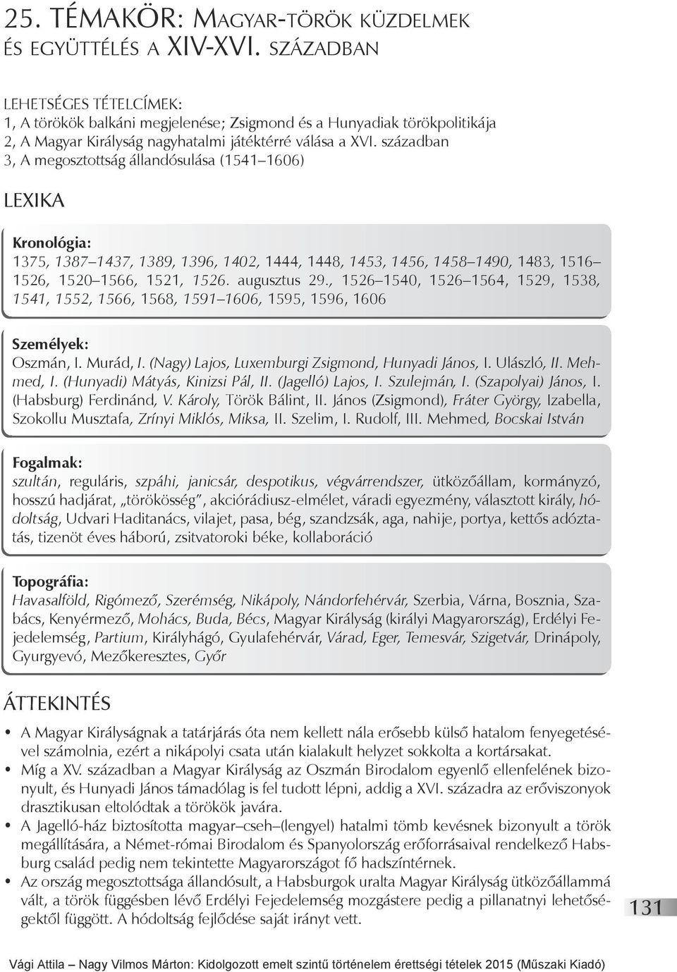 században 3, A megosztottság állandósulása (1541 1606) LEXIKA Kronológia: 1375, 1387 1437, 1389, 1396, 1402, 1444, 1448, 1453, 1456, 1458 1490, 1483, 1516 1526, 1520 1566, 1521, 1526. augusztus 29.