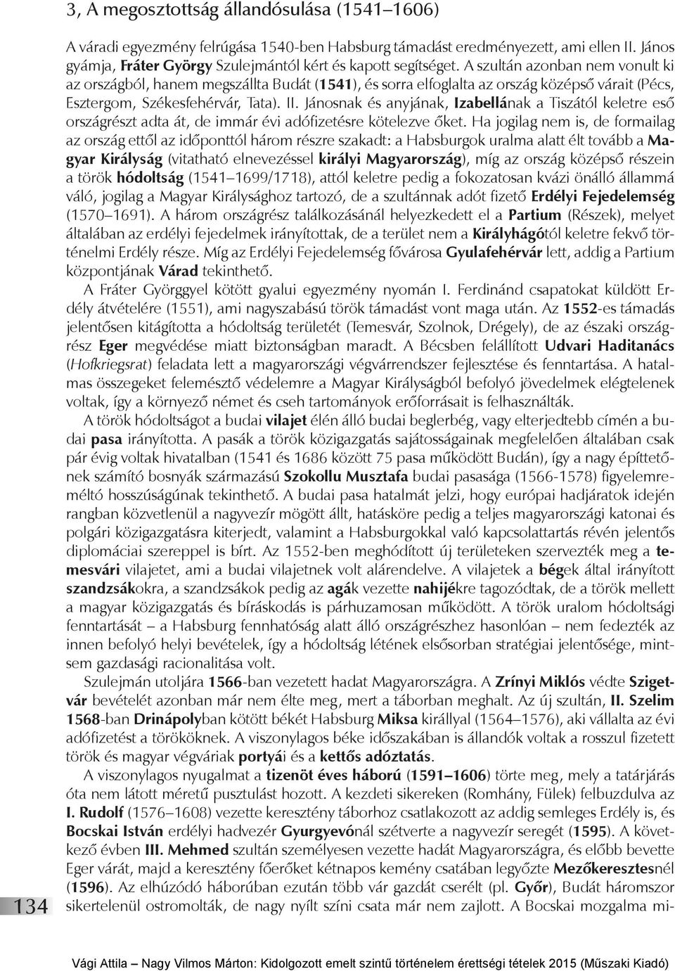 A szultán azonban nem vonult ki az országból, hanem megszállta Budát (1541), és sorra elfoglalta az ország középső várait (Pécs, Esztergom, Székesfehérvár, Tata). II.