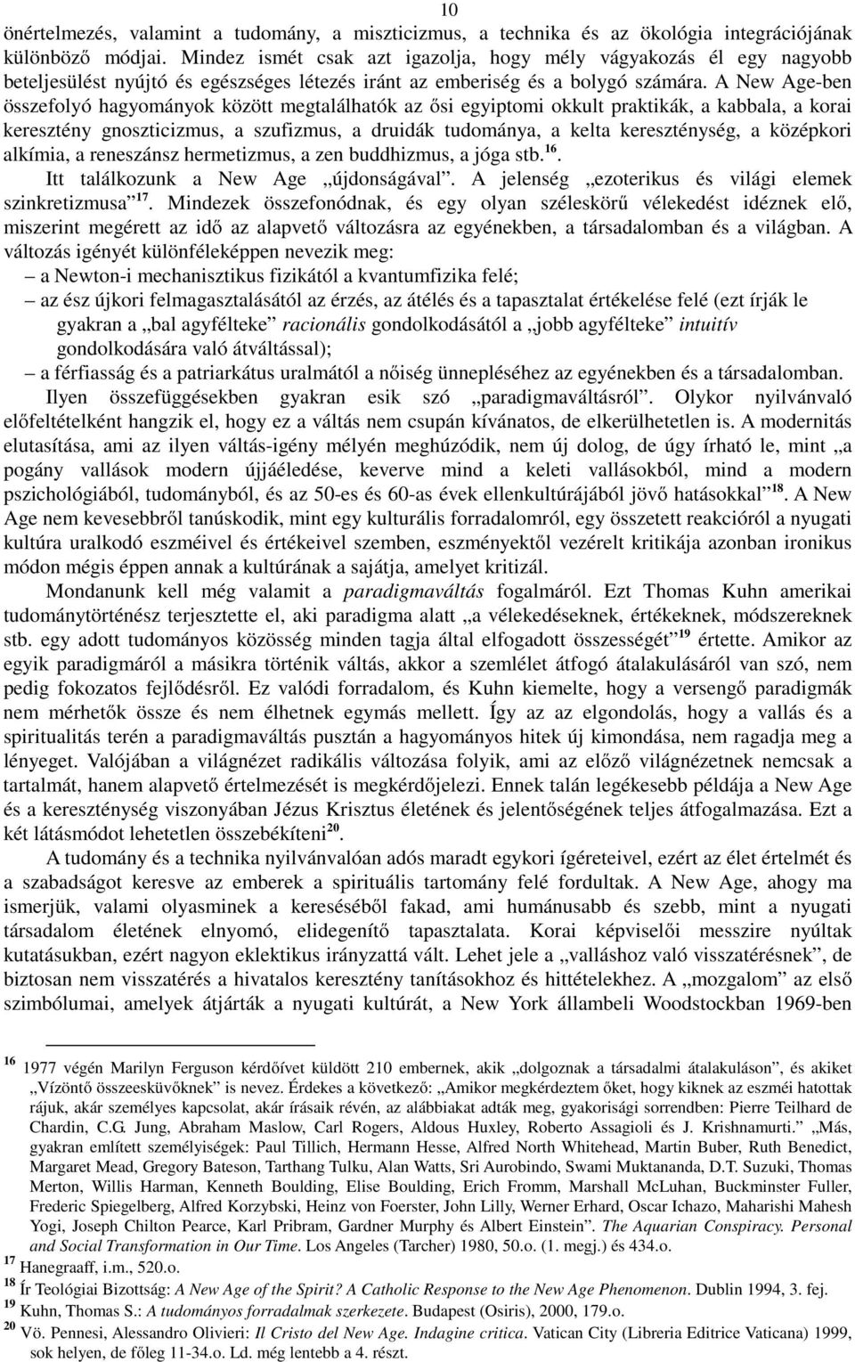 A New Age-ben összefolyó hagyományok között megtalálhatók az ősi egyiptomi okkult praktikák, a kabbala, a korai keresztény gnoszticizmus, a szufizmus, a druidák tudománya, a kelta kereszténység, a