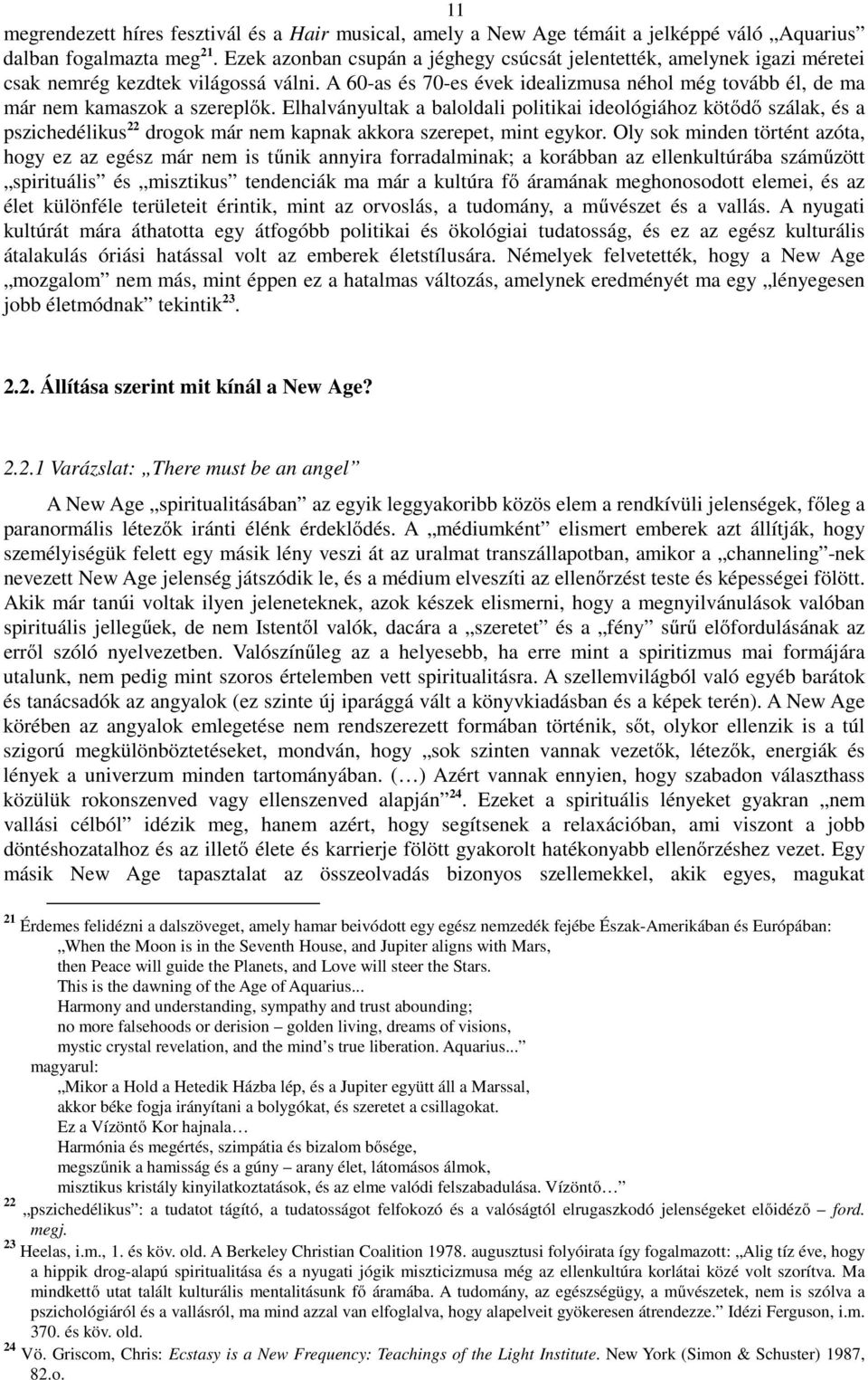 A 60-as és 70-es évek idealizmusa néhol még tovább él, de ma már nem kamaszok a szereplők.