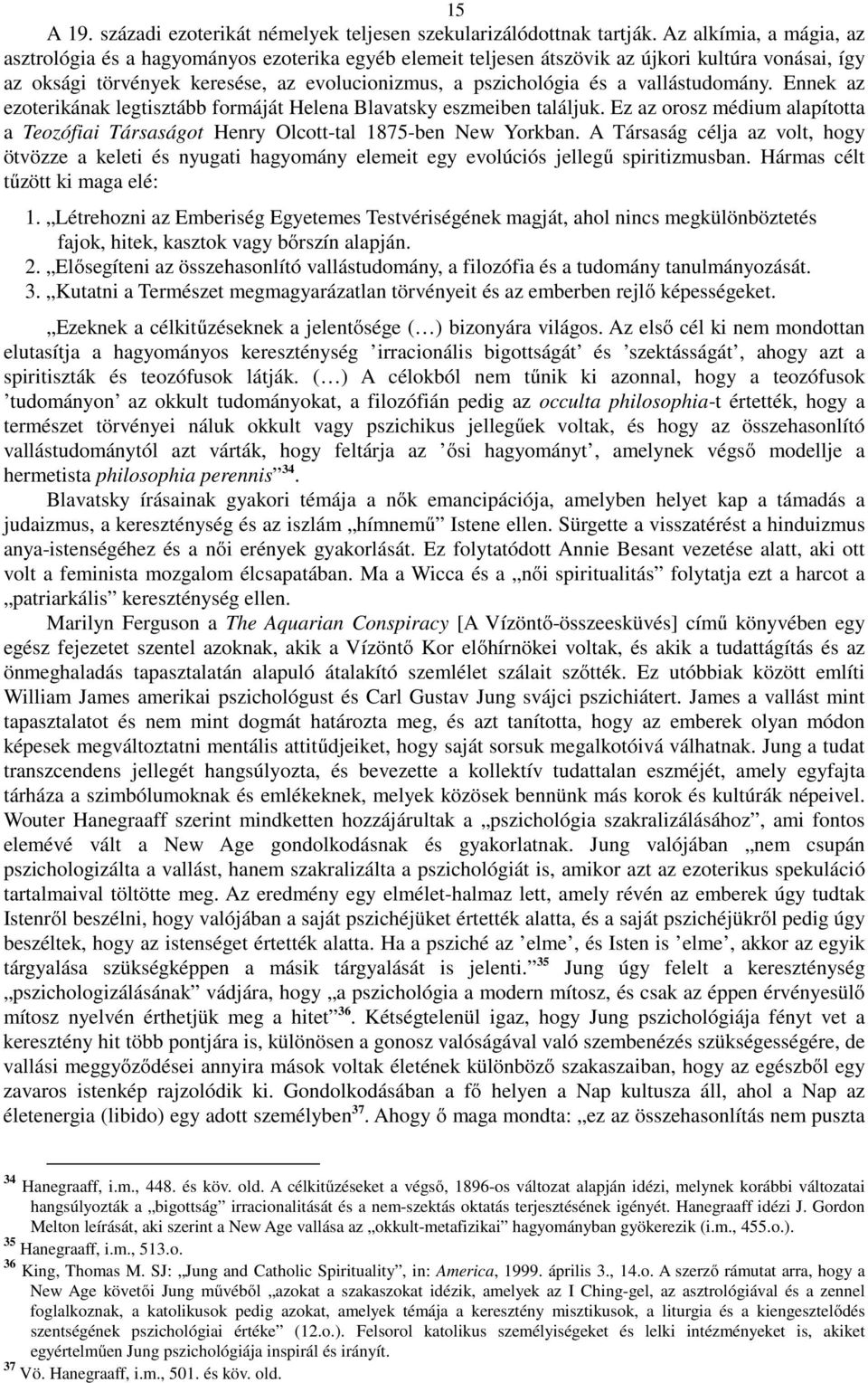 vallástudomány. Ennek az ezoterikának legtisztább formáját Helena Blavatsky eszmeiben találjuk. Ez az orosz médium alapította a Teozófiai Társaságot Henry Olcott-tal 1875-ben New Yorkban.