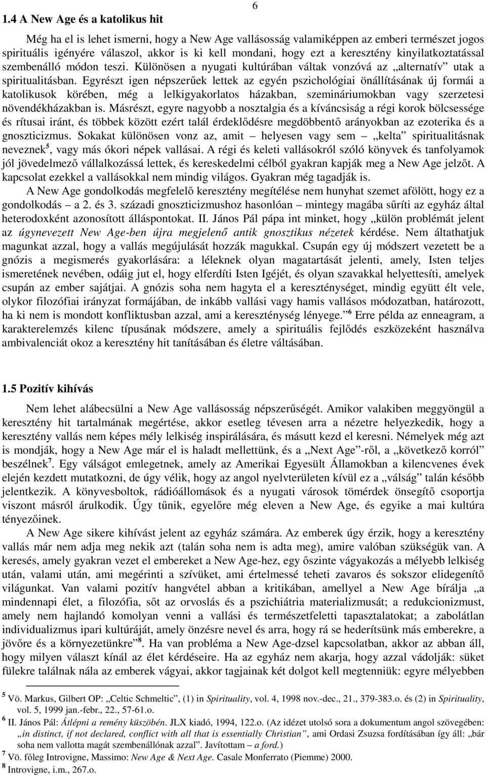 Egyrészt igen népszerűek lettek az egyén pszichológiai önállításának új formái a katolikusok körében, még a lelkigyakorlatos házakban, szemináriumokban vagy szerzetesi növendékházakban is.