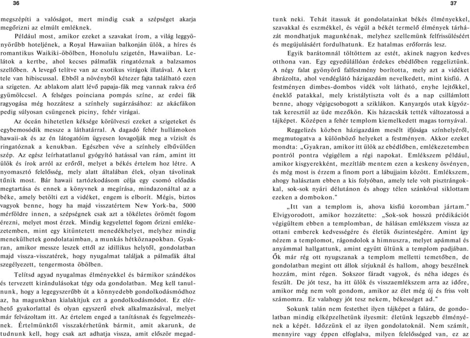 Lelátok a kertbe, ahol kecses pálmafák ringatóznak a balzsamos szellőben. A levegő telítve van az exotikus virágok illatával. A kert tele van hibiscussal.