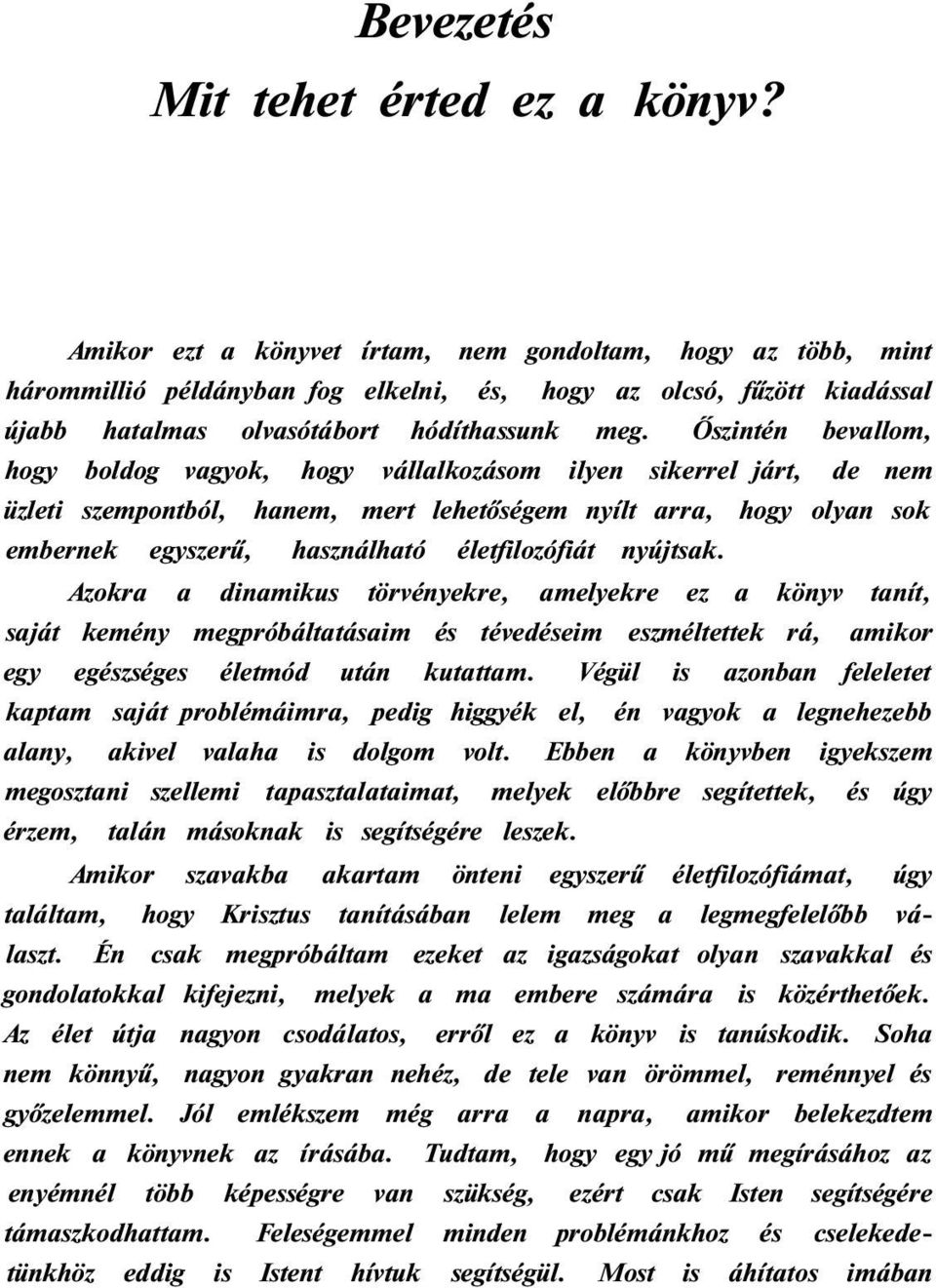 Őszintén bevallom, hogy boldog vagyok, hogy vállalkozásom ilyen sikerrel járt, de nem üzleti szempontból, hanem, mert lehetőségem nyílt arra, hogy olyan sok embernek egyszerű, használható