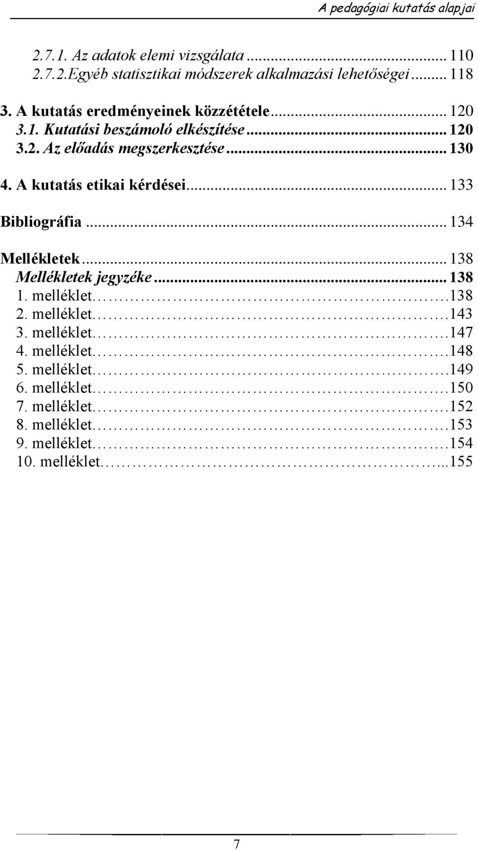 A kutatás etikai kérdései... 133 Bibliográfia... 134 Mellékletek... 138 Mellékletek jegyzéke... 138 1. melléklet.138 2.