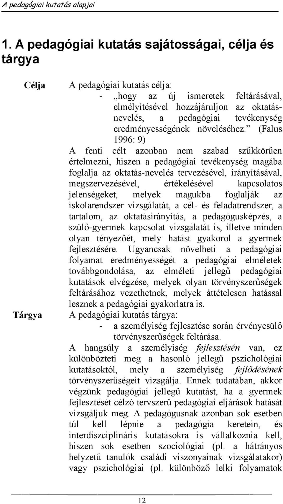 (Falus 1996: 9) A fenti célt azonban nem szabad szűkkörűen értelmezni, hiszen a pedagógiai tevékenység magába foglalja az oktatás-nevelés tervezésével, irányításával, megszervezésével, értékelésével