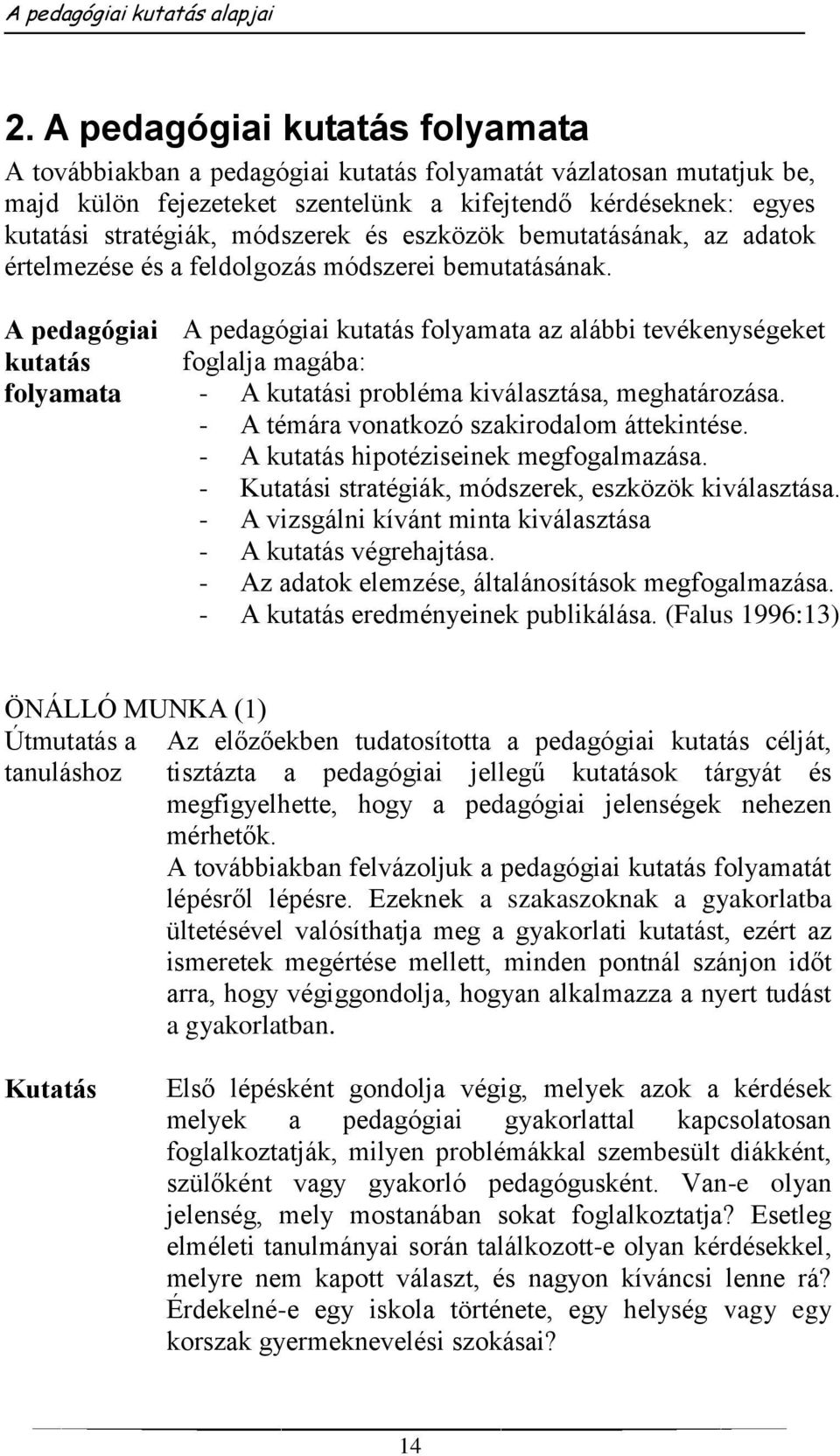 A pedagógiai kutatás folyamata A pedagógiai kutatás folyamata az alábbi tevékenységeket foglalja magába: - A kutatási probléma kiválasztása, meghatározása.