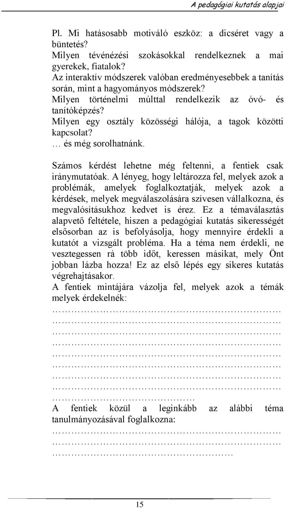 Milyen egy osztály közösségi hálója, a tagok közötti kapcsolat? és még sorolhatnánk. Számos kérdést lehetne még feltenni, a fentiek csak iránymutatóak.