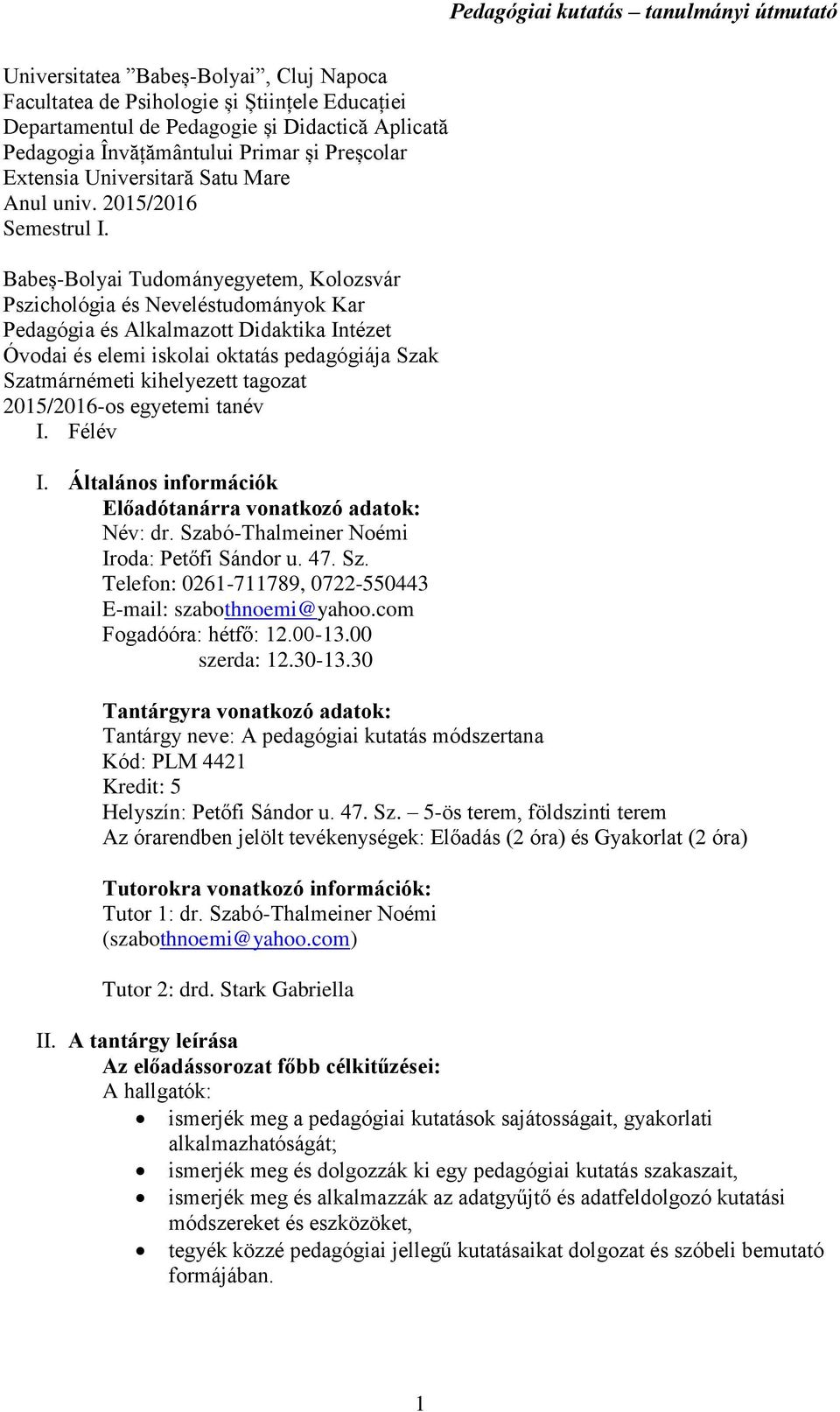 Babeș-Bolyai Tudományegyetem, Kolozsvár Pszichológia és Neveléstudományok Kar Pedagógia és Alkalmazott Didaktika Intézet Óvodai és elemi iskolai oktatás pedagógiája Szak Szatmárnémeti kihelyezett