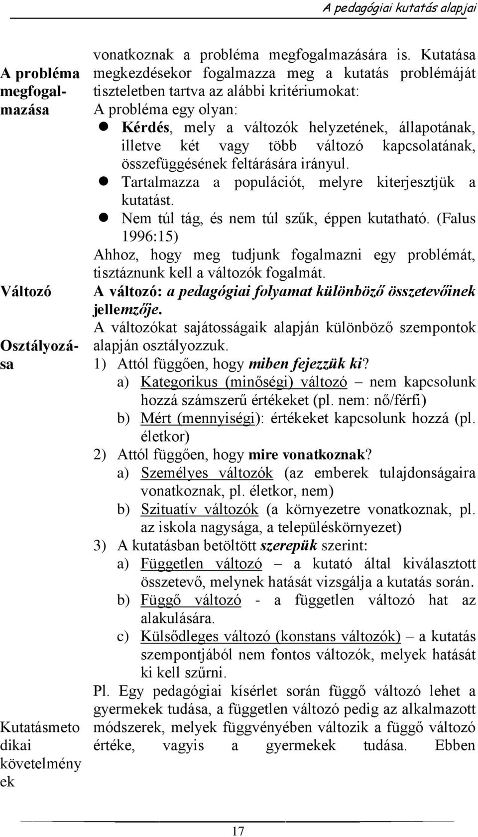 változó kapcsolatának, összefüggésének feltárására irányul. Tartalmazza a populációt, melyre kiterjesztjük a kutatást. Nem túl tág, és nem túl szűk, éppen kutatható.