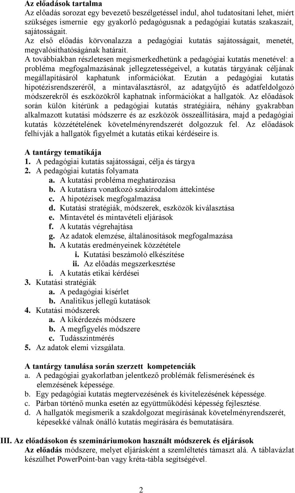 A továbbiakban részletesen megismerkedhetünk a pedagógiai kutatás menetével: a probléma megfogalmazásának jellegzetességeivel, a kutatás tárgyának céljának megállapításáról kaphatunk információkat.