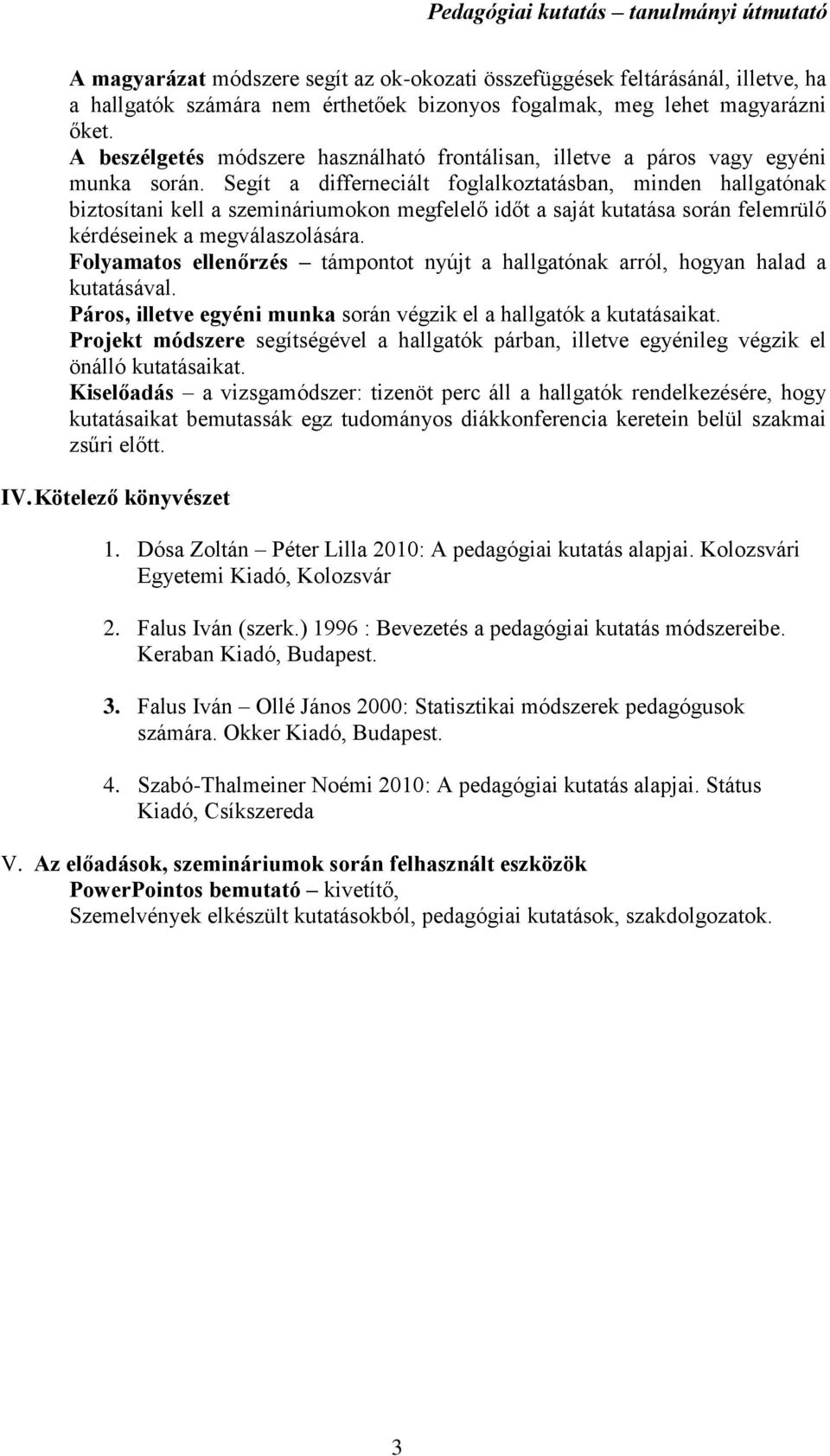 Segít a differneciált foglalkoztatásban, minden hallgatónak biztosítani kell a szemináriumokon megfelelő időt a saját kutatása során felemrülő kérdéseinek a megválaszolására.